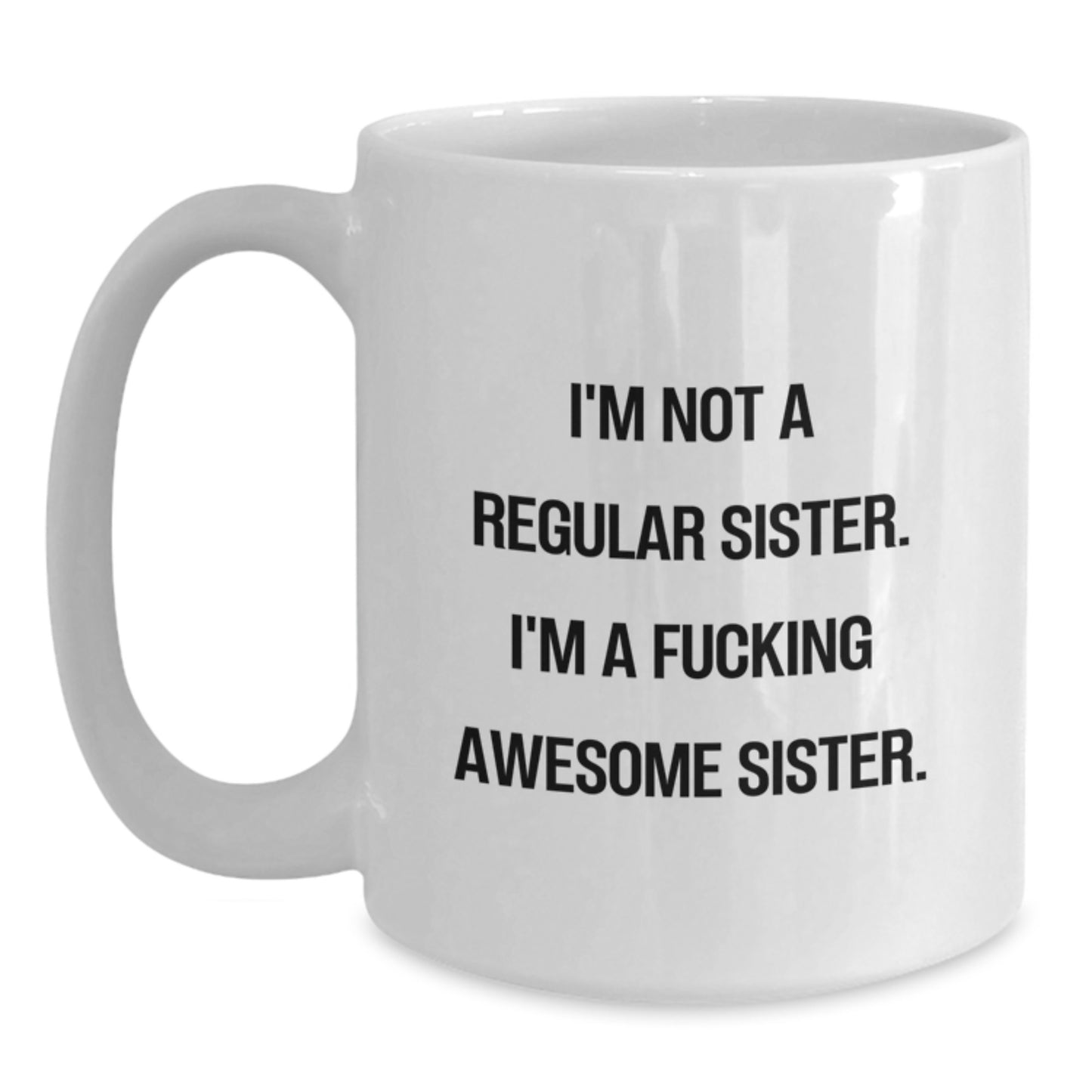 Funny Sister Gifts from Men or Women, Christmas Unique White Coffee Mugs for Awesome Sisters - I'm Not A Regular Sister. I'm A F--king Awesome Sister. - Main