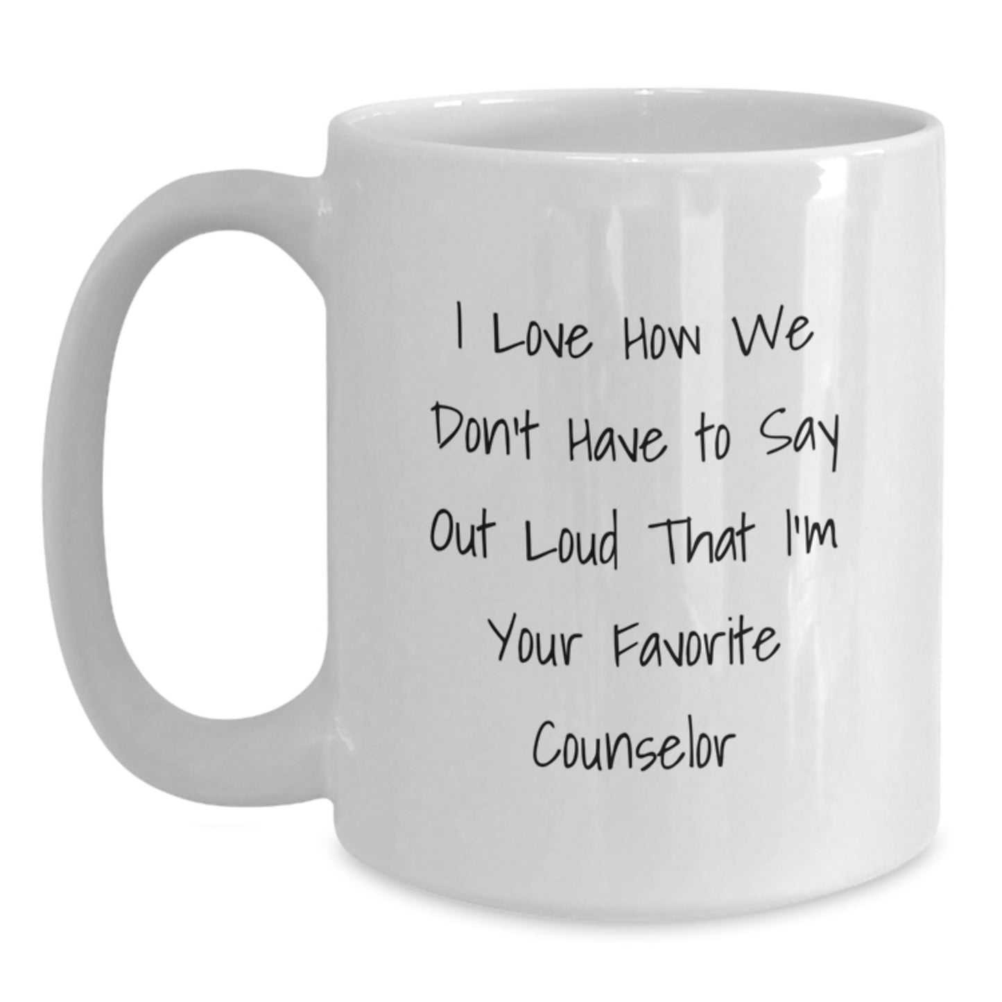 Funny Counselor Gifts from Friends and Family, White Coffee Mug - I Love How We Don't Have To Say Out Loud That I'm Your Favorite Counselor, Unique Christmas Memorable Presents for Counselors - Main