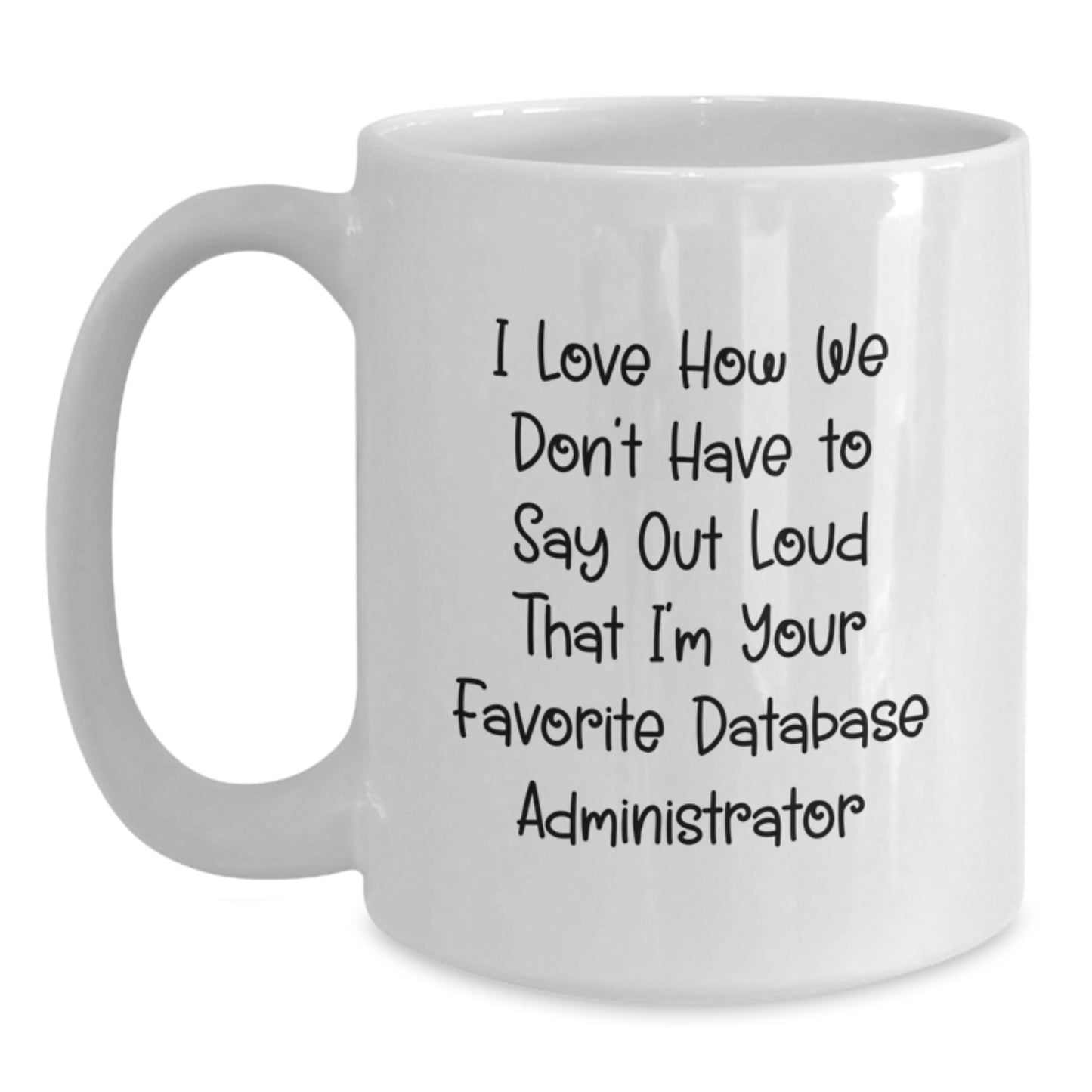 Funny Database Administrator Gifts from Men to Friends, White Coffee Mug, 'I Love How We Don't Have To Say Out Loud That I'm Your Favorite Database Administrator' - Main