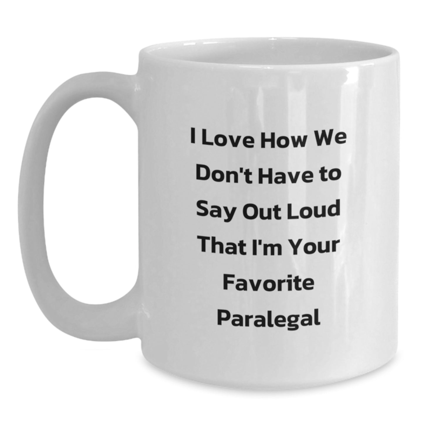 Funny Paralegal Gifts for Graduation - White Coffee Mug - I Love How We Don't Have To Say Out Loud That I'm Your Favorite Paralegal - Gifts from Best Friends to Paralegal Colleagues - Main