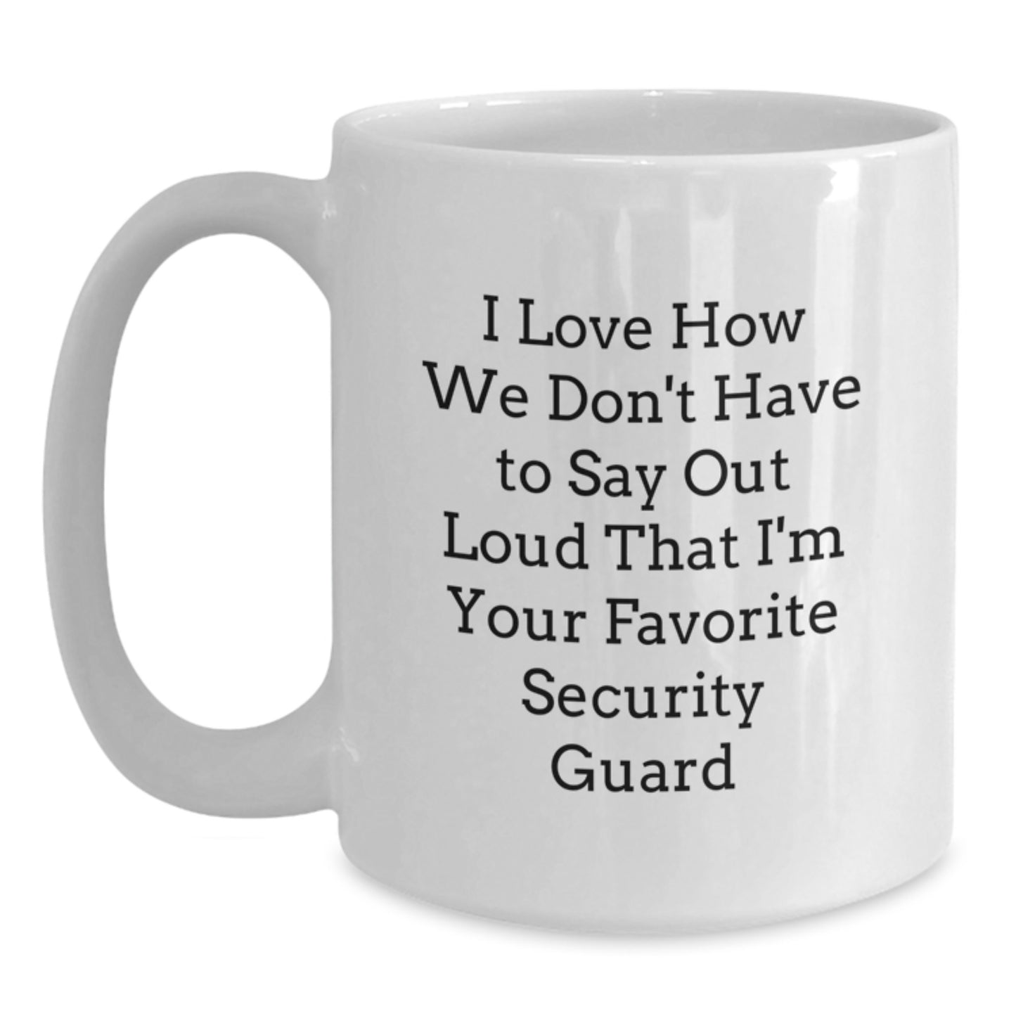 Funny Security Guard Graduation Gifts from Friends - I Love How We Don't Have To Say Out Loud That I'm Your Favorite Security Guard Coffee Mug, White Ceramic Mug for Graduation Unique Gifts - Main