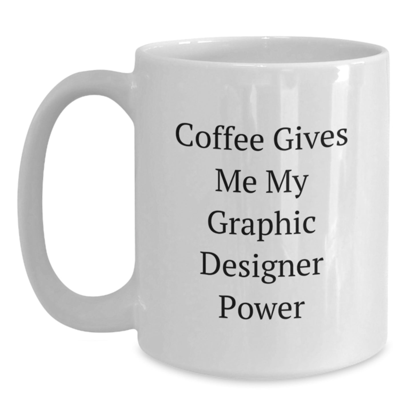 Funny Graphic Designer Gifts from Friends for Birthday - Coffee Gives Me My Graphic Designer Power White Coffee Mug - Main