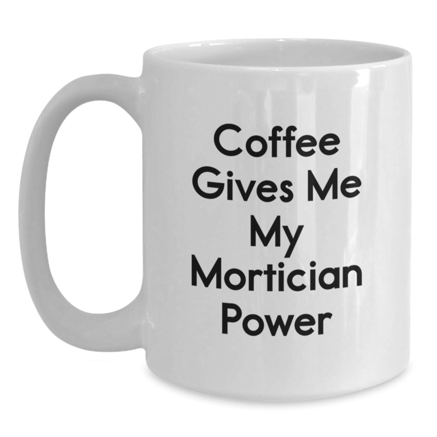 Funny Mortician Gifts for Men, Gifts from Friends, White Coffee Mug, 'Coffee Gives Me My Mortician Power' - Main