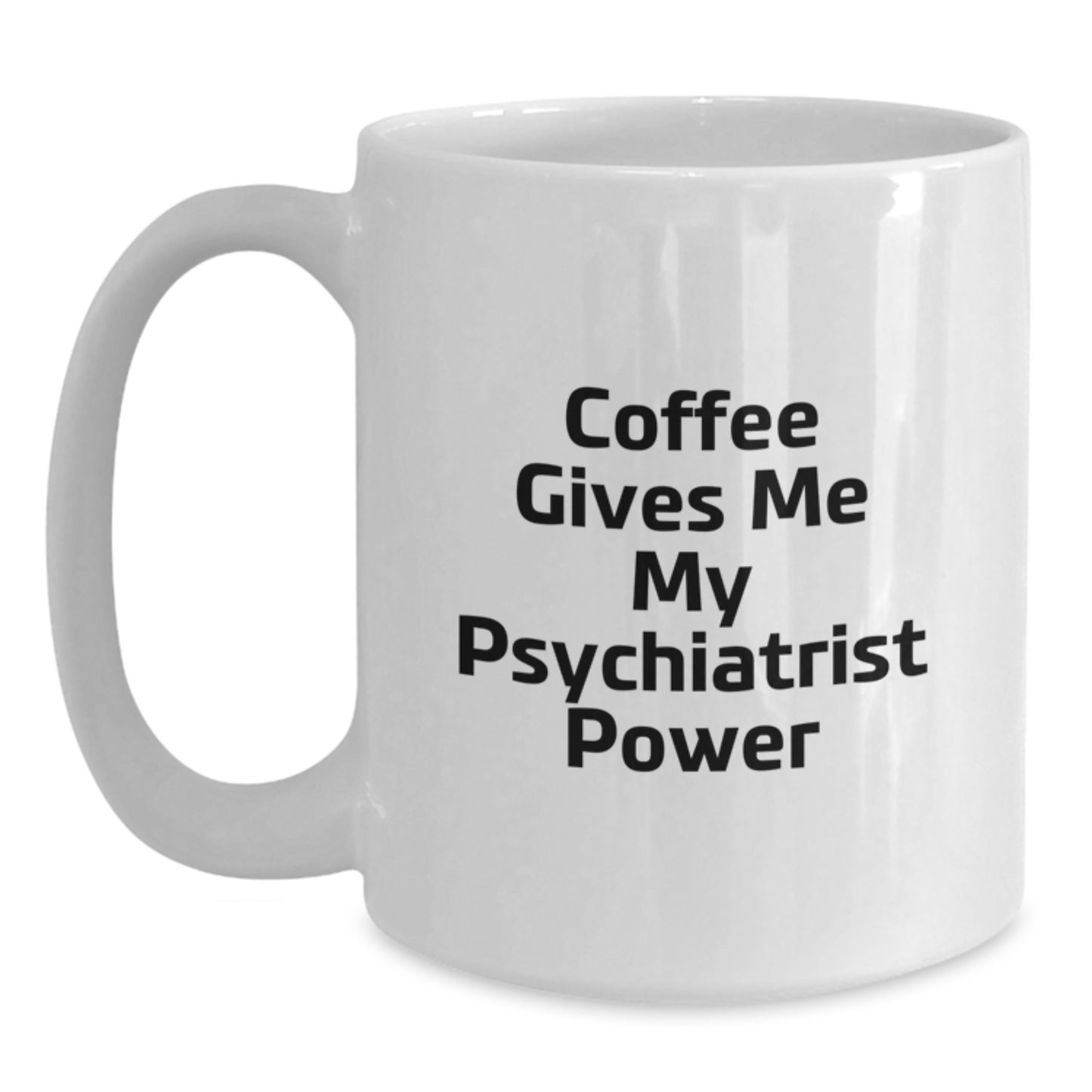 Funny Psychiatrist Gifts from Friends - White Coffee Mug - 'Coffee Gives Me My Psychiatrist Power' for Birthday Unique Gifts - Main