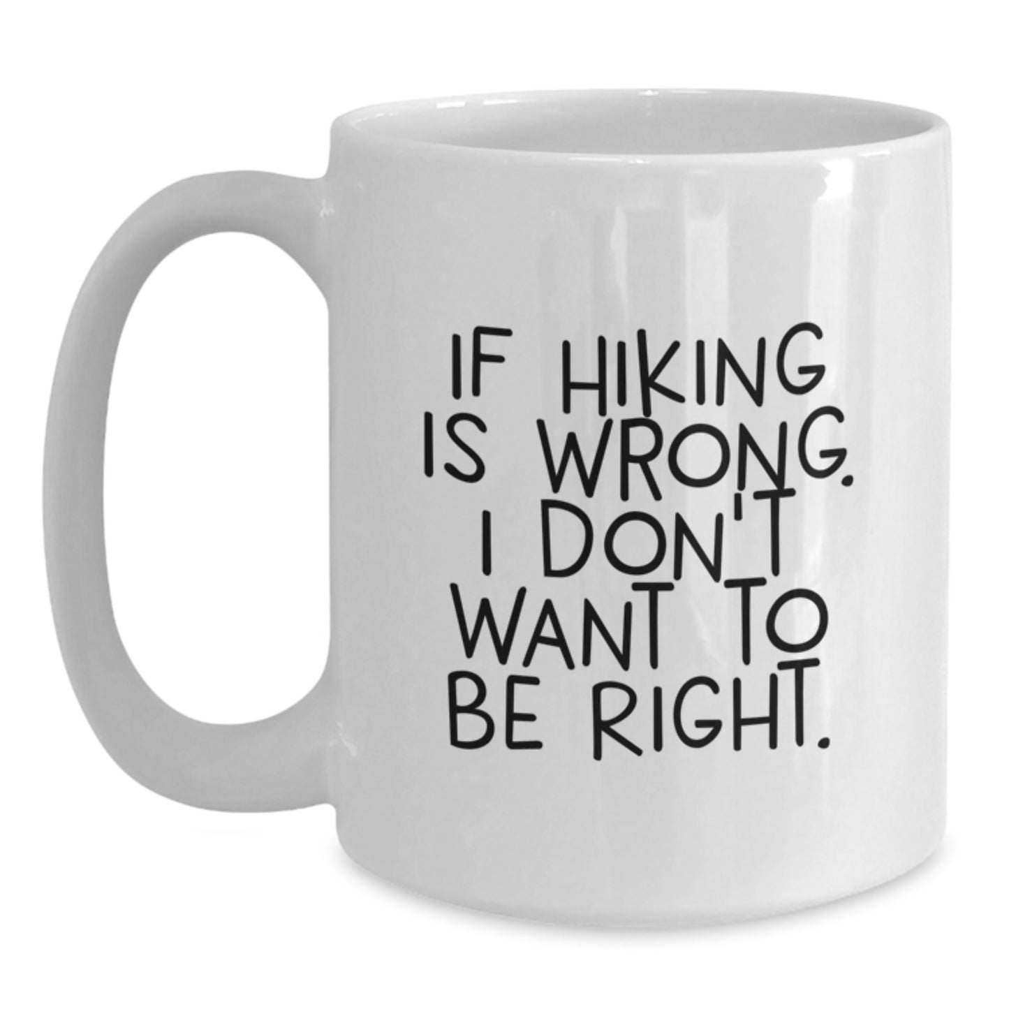 Funny Hiking Gifts for Men from Friends - 'If Hiking Is Wrong. I Don't Want To Be Right.' White Coffee Mug for Graduation - Main