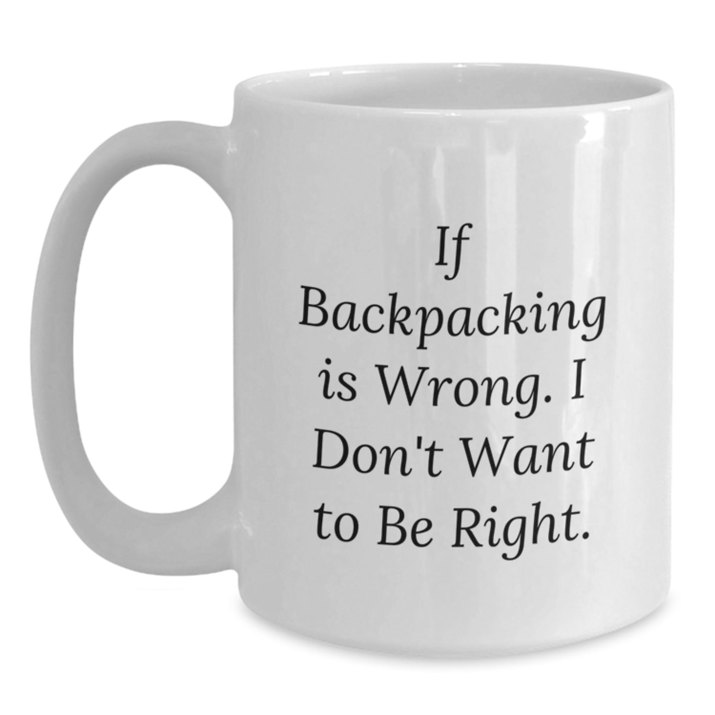 Funny Backpacking Gifts for Men - White Coffee Mug with If Backpacking Is Wrong I Don't Want To Be Right Quote, 11oz or 15oz Ceramic, Birthday Unique Gifts - Main