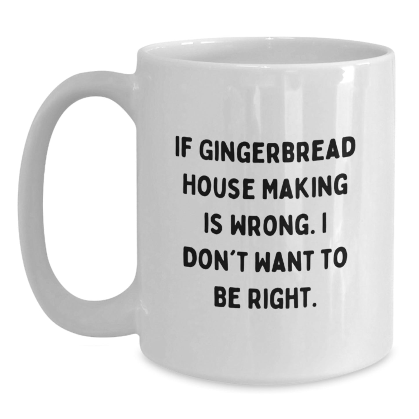 Gingerbread House Making Gifts for Friends from Men, White Coffee Mug, If Gingerbread House Making Is Wrong I Don't Want To Be Right Birthday Unique Mugs - Main