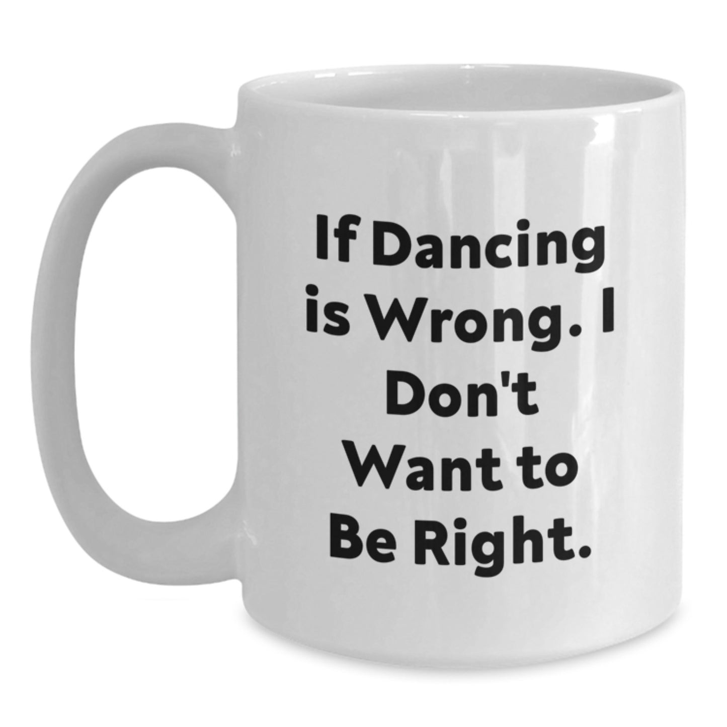 Funny Dancing Gifts from Friends - White Coffee Mug for Birthday Unique Presents, If Dancing Is Wrong I Dont Want To Be Right - Gift for Dancing Enthusiasts - Main