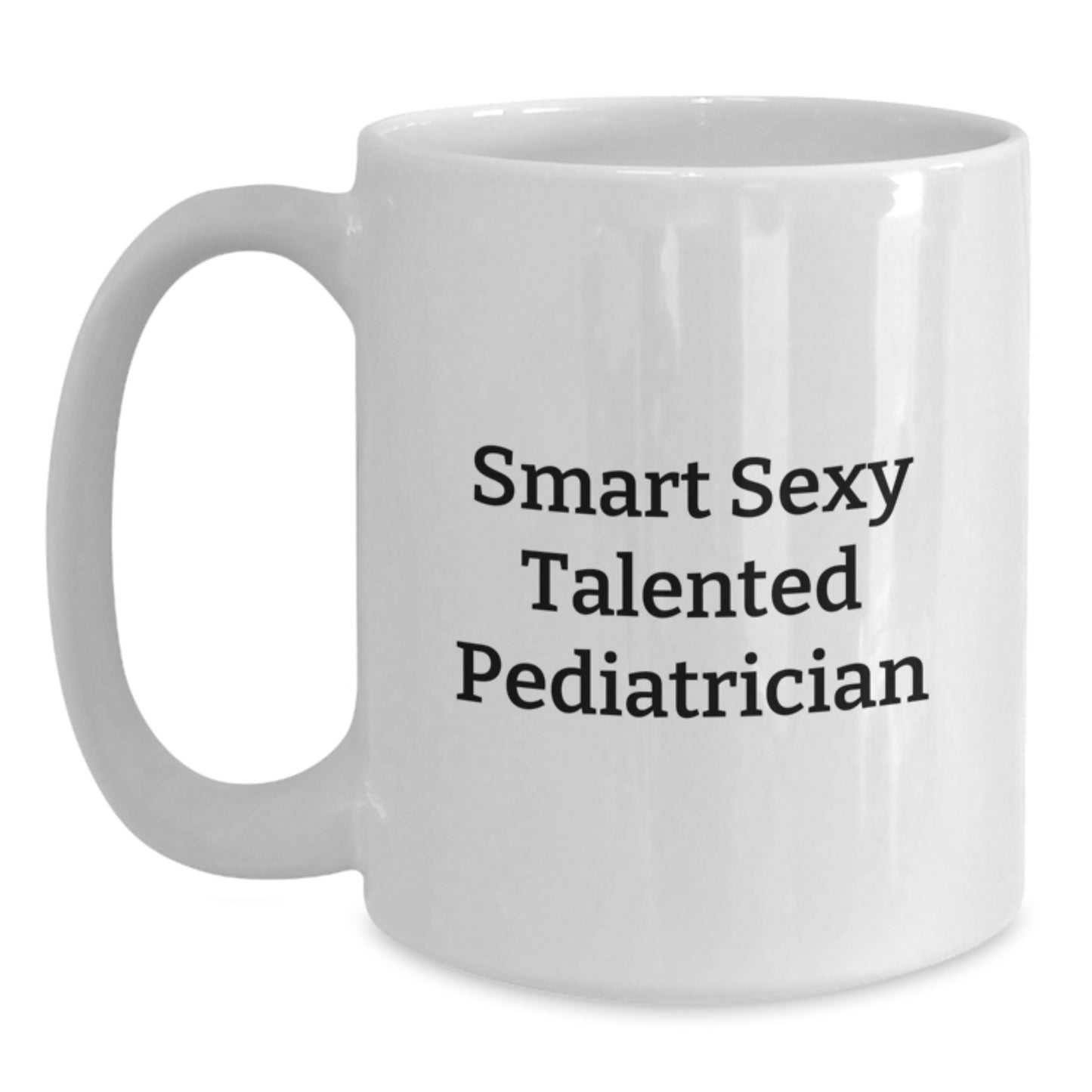 Gifts from Family for Smart, Sexy, and Talented Pediatrician - Funny White Coffee Mug, Graduation Unique Gifts for Men, Women, or Friends - Main