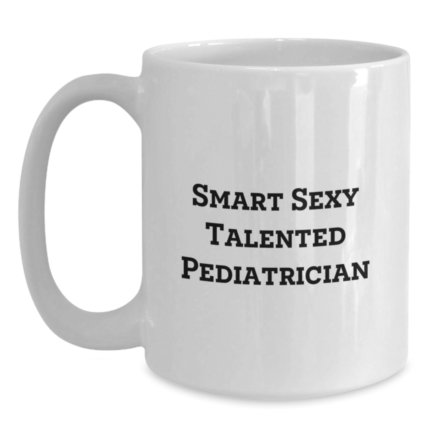 Funny 'Smart Sexy Talented Pediatrician' White Coffee Mugs, Gifts from Family to Graduating Pediatrician, Unique Graduation Gifts for Men, Women, Friends and Family - Main