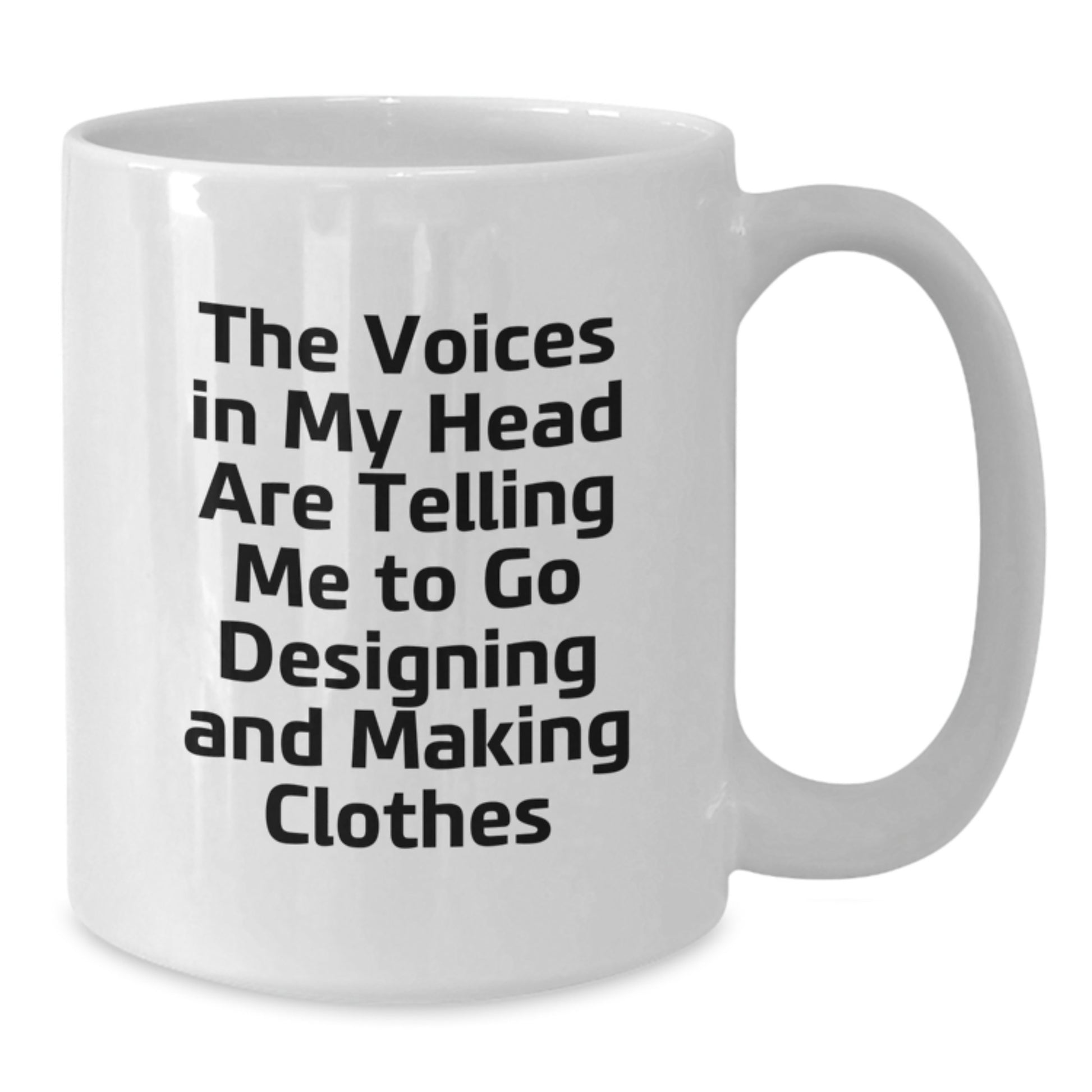 Funny Designing and Making Clothes Gifts for Graduates, 'The Voices In My Head Are Telling Me To Go Designing And Making Clothes' White Coffee Mug Gifts from Family Friends, 11oz or 15oz Ceramic Mug - Additional