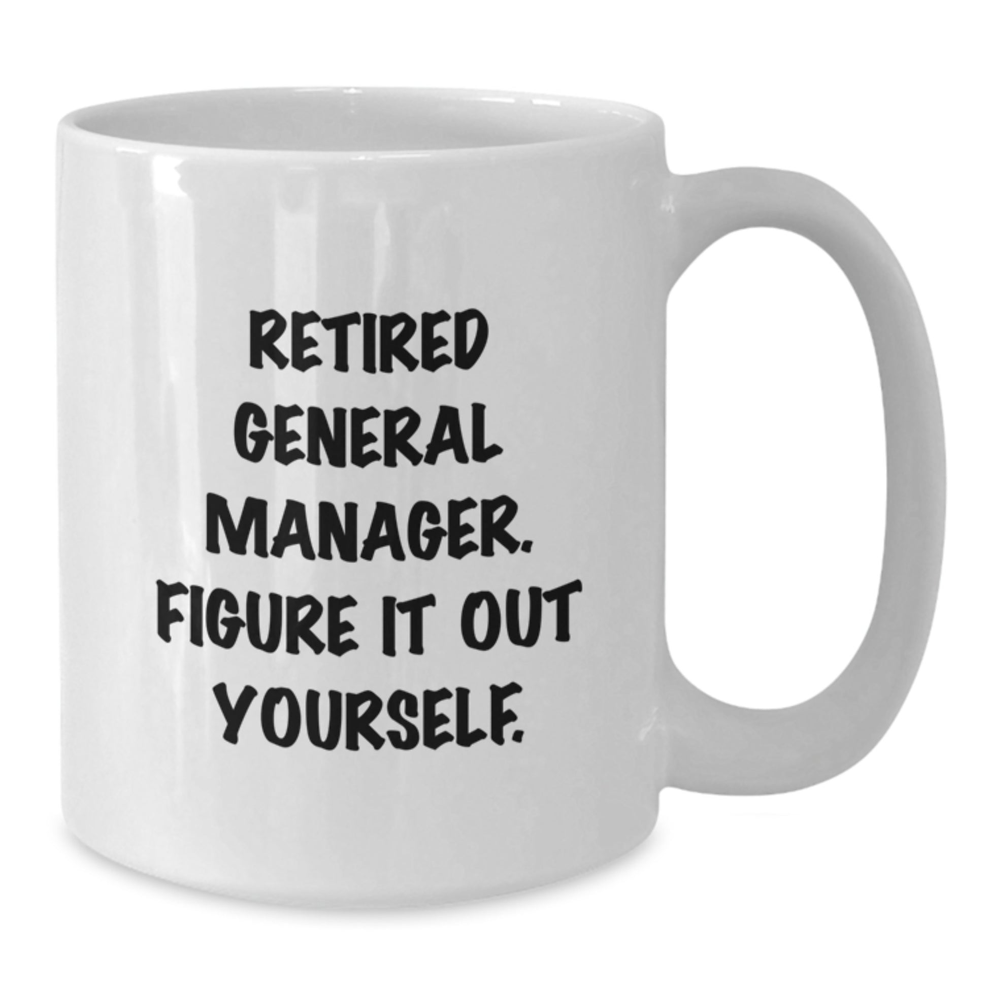 Funny General Manager White Coffee Mug Gifts for Men from Friends, Inspirational Quote: 'Retired General Manager. Figure It Out Yourself.' - Additional