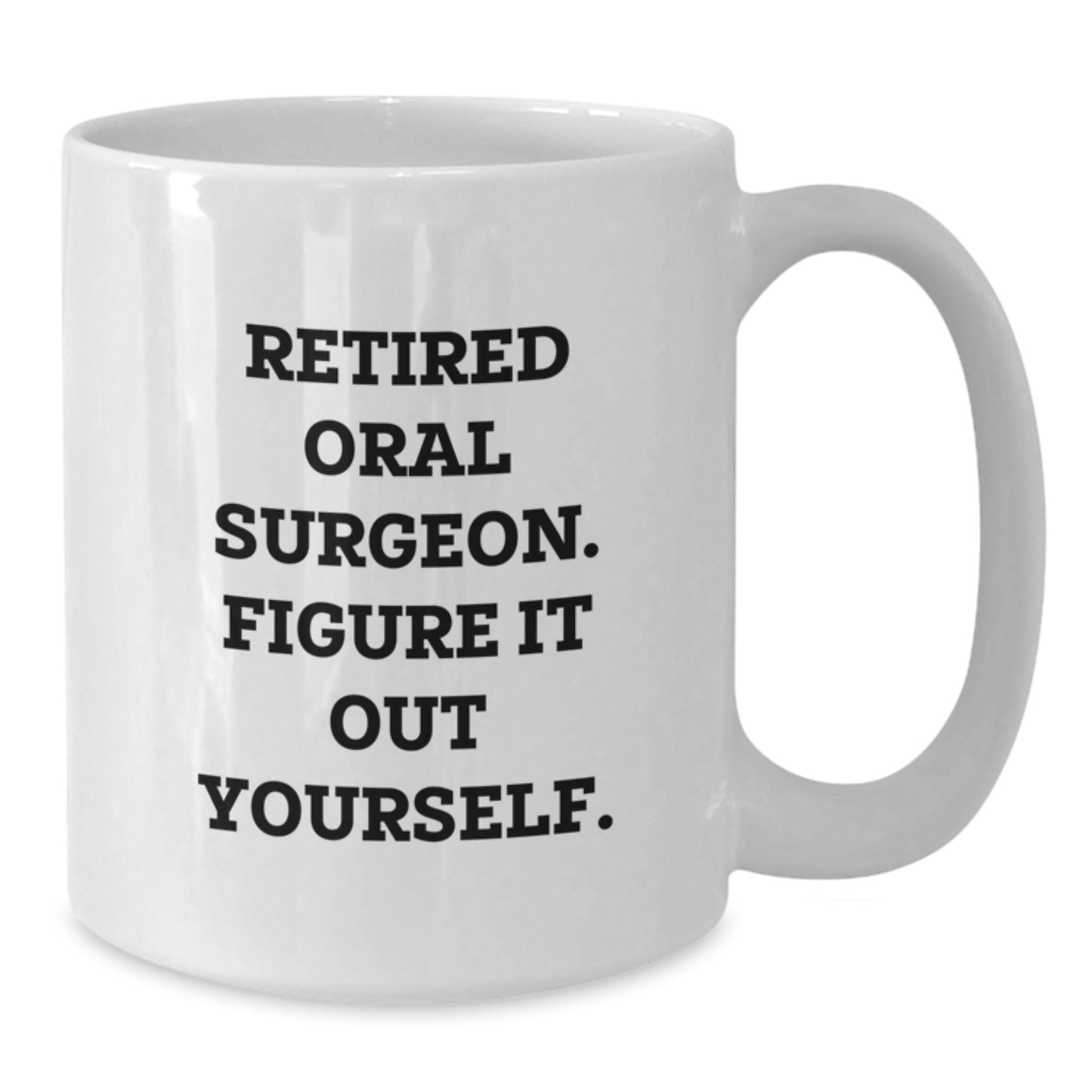 Funny White Coffee Mug Gifts for Men Friends from Family - Retired Oral Surgeon Figure It Out Yourself - Additional