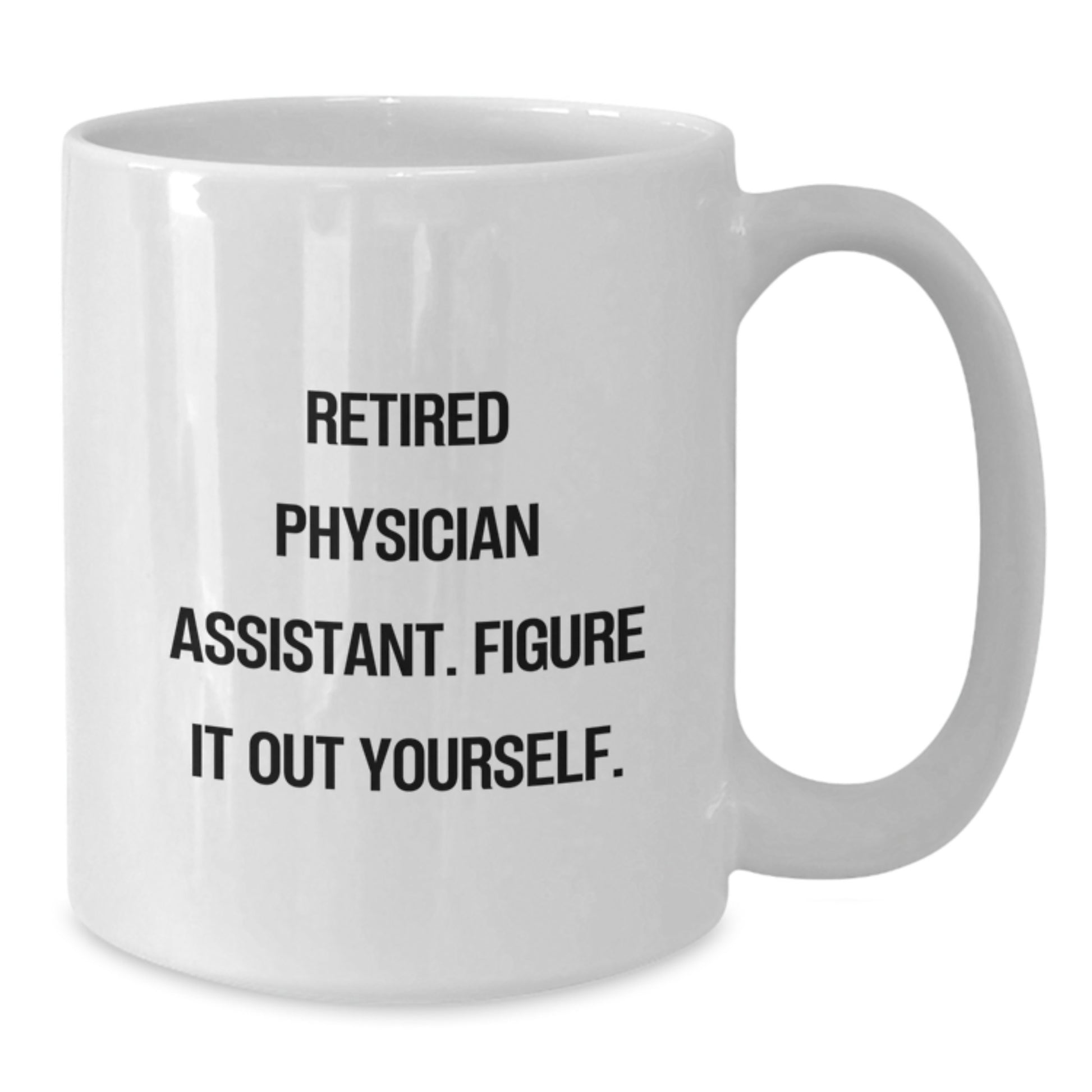 Quirky Funny Physician Assistant Gifts from Friends, Physician Assistant Mug, White Coffee Mug, 'Retired Physician Assistant. Figure It Out Yourself.' Christmas Unique Gifts - Additional
