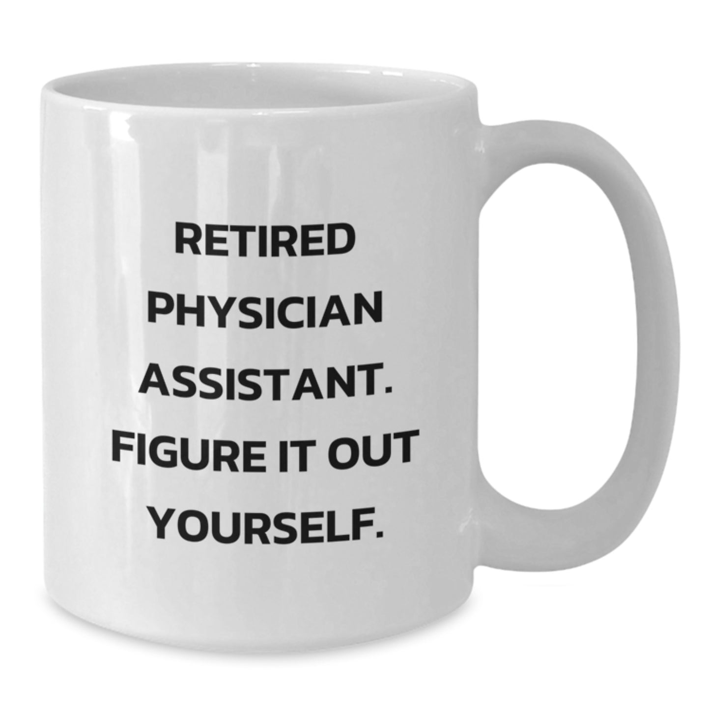 Funny Gifts from Men to Physician Assistant Christmas Unique Mugs, White Coffee Mug with Retired Physician Assistant Quote 'Figure It Out Yourself' - Additional