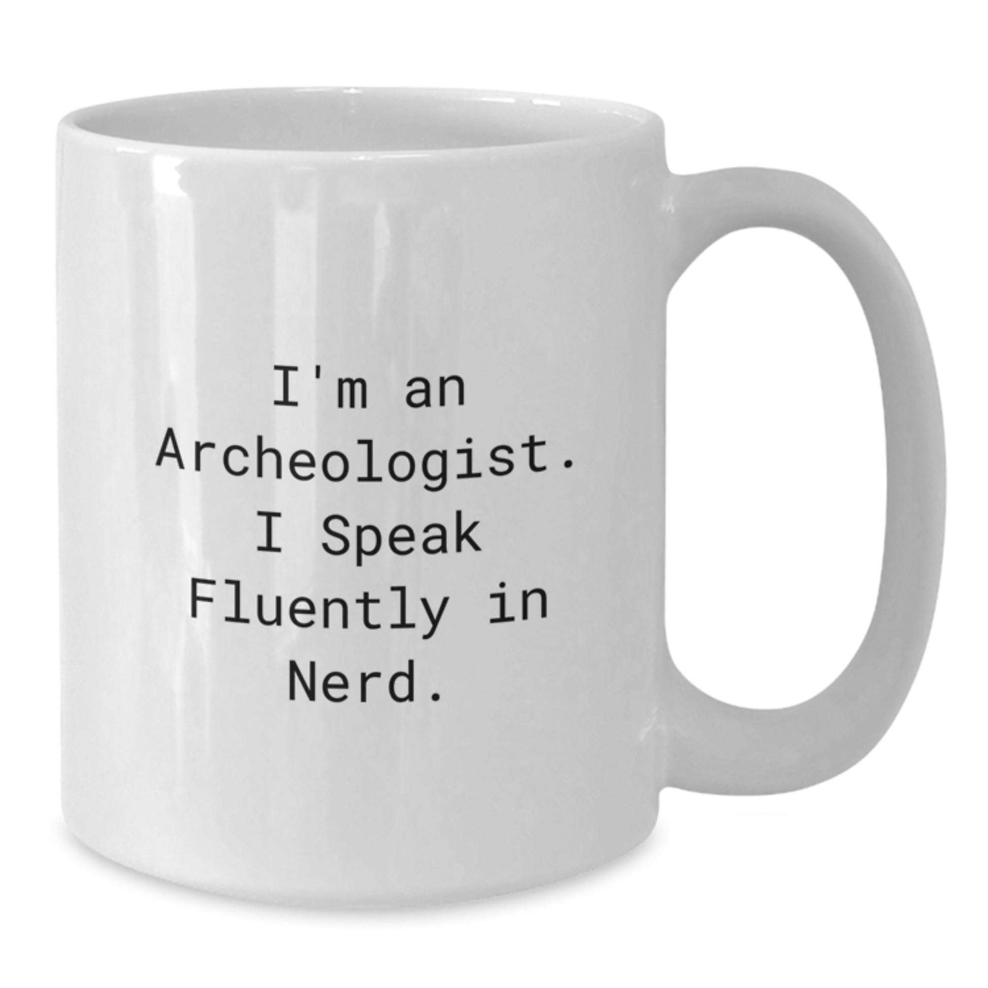 Funny Archeologist Gifts for Her or Him, I'm An Archeologist. I Speak Fluently In genius. White Coffee Mug, Graduation Unique Gifts from Family, Friends, Coworkers - 11oz or 15oz Ceramic Mug - Additional