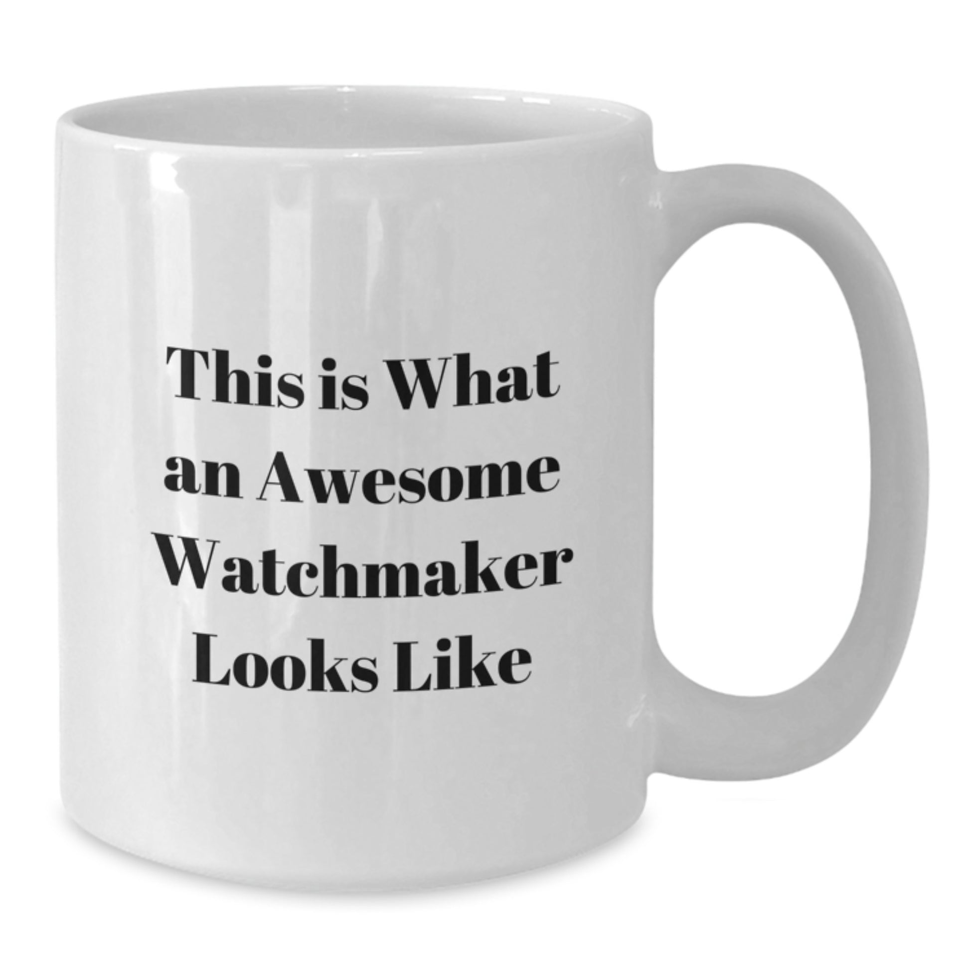 Funny Watchmaker Gifts from Friends, White Coffee Mug for Men or Women, Unique Graduation Unique Gifts - Additional
