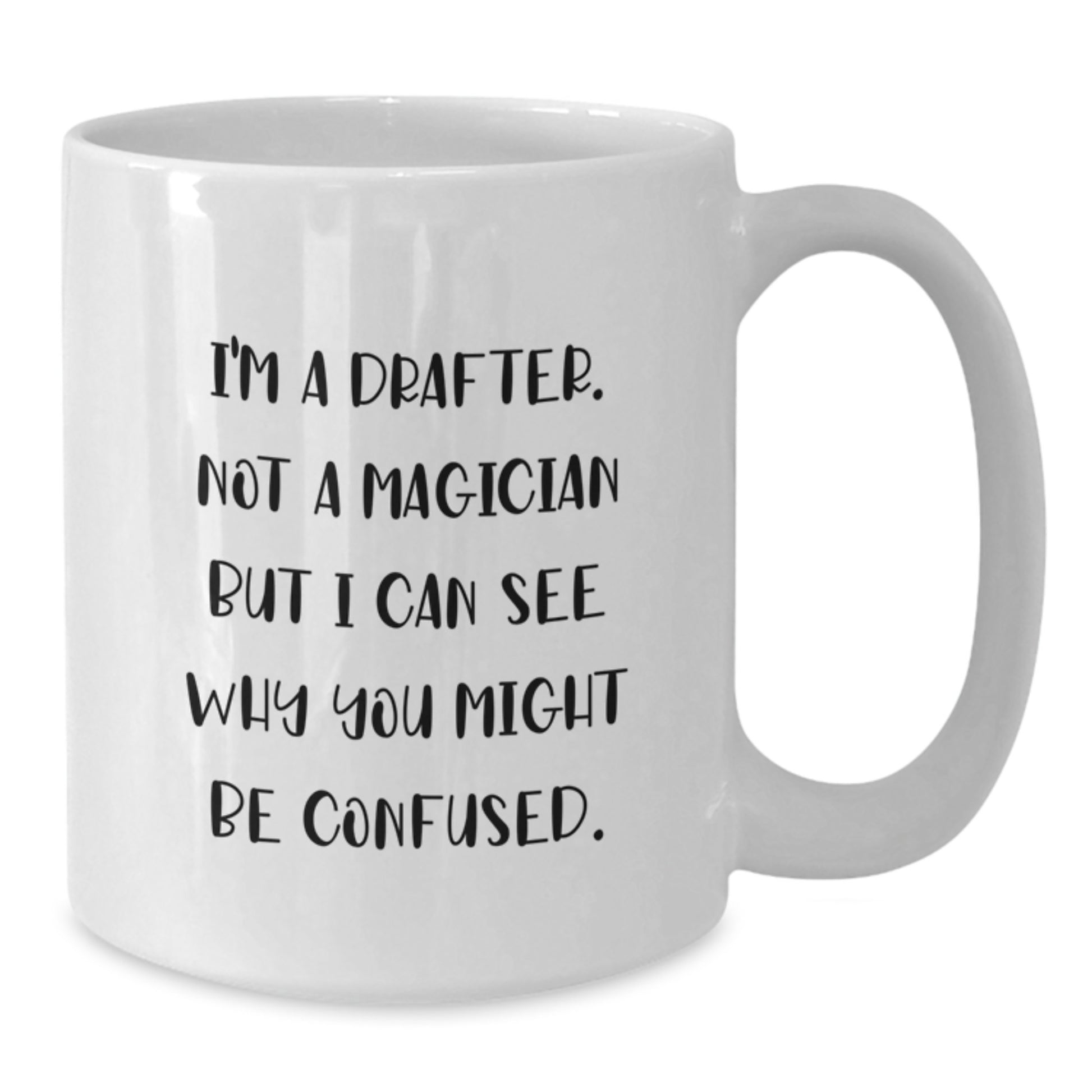 Funny Graduation Gifts for Drafter - White Coffee Mug - I'm A Drafter. Not A Magician But I Can See Why You Might Be Confused. Gift from Friends - Additional