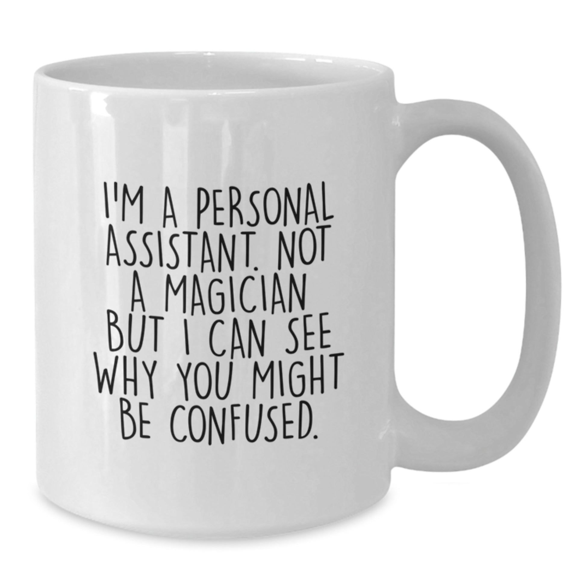 Funny Personal Assistant Gifts from Friends for Graduation Unique White Coffee Mug - I'm A Personal Assistant. Not A Magician But I Can See Why You Might Be Confused. - Additional