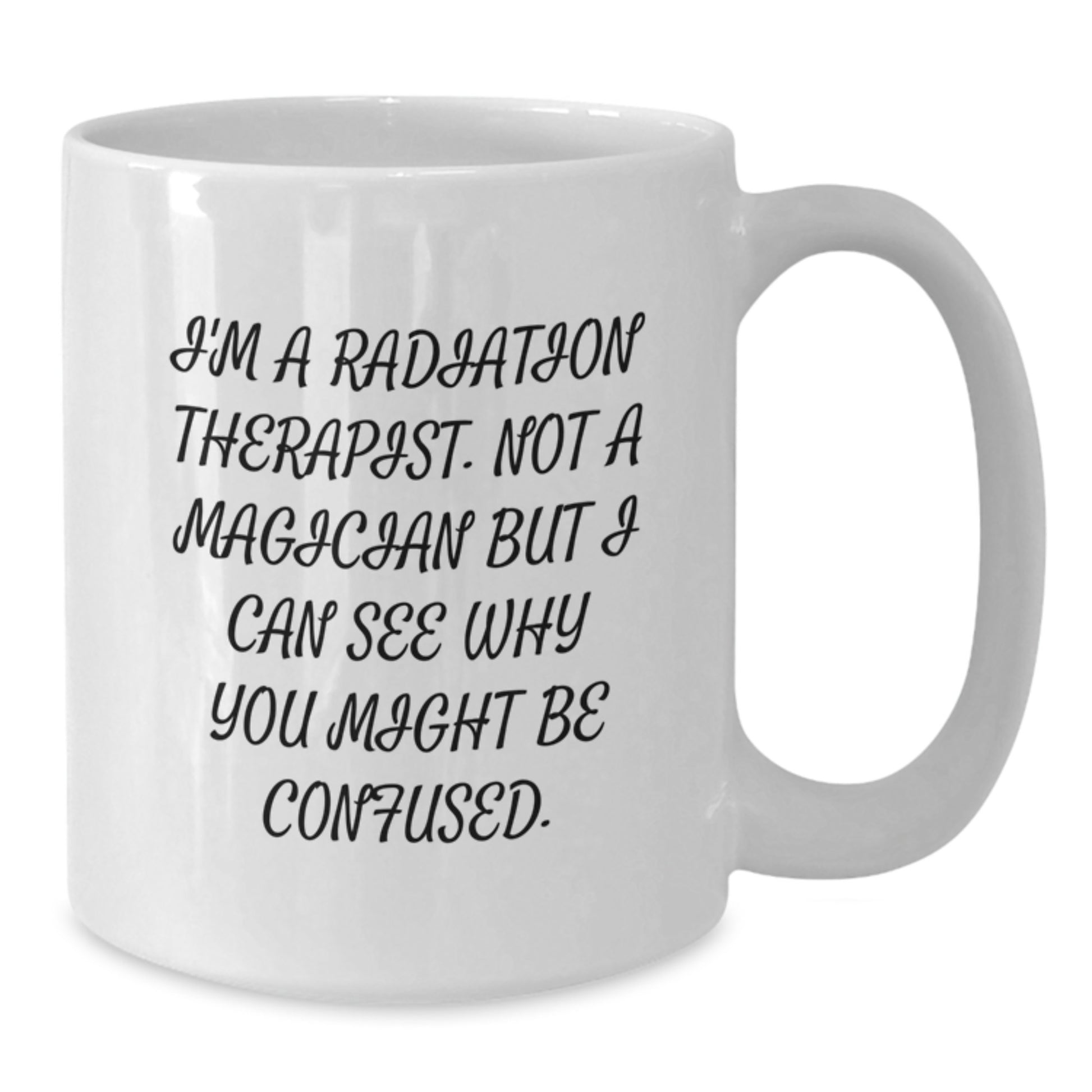 Funny Gifts for Radiation Therapist, White Coffee Mug, Birthday Unique Gifts from Friends, Family, Coworkers, Perfect Birthday Present - Additional