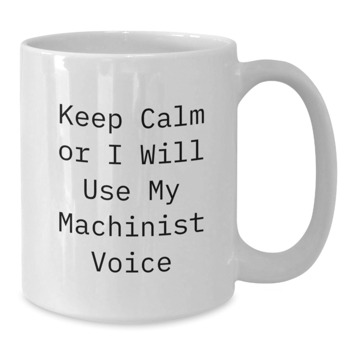 Funny Machinist Christmas Unique Gifts from Friends to Machinist Men, A White Coffee Mug for the Machinist with Funny Quote 'Keep Calm Or I Will Use My Machinist Voice' - Additional