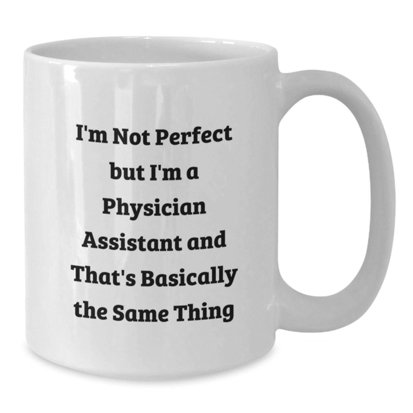 Funny Physician Assistant Gifts for Men - I'm Not Perfect But I'm A Physician Assistant And That's Basically The Same Thing White Coffee Mug Gifts from Friends - Additional