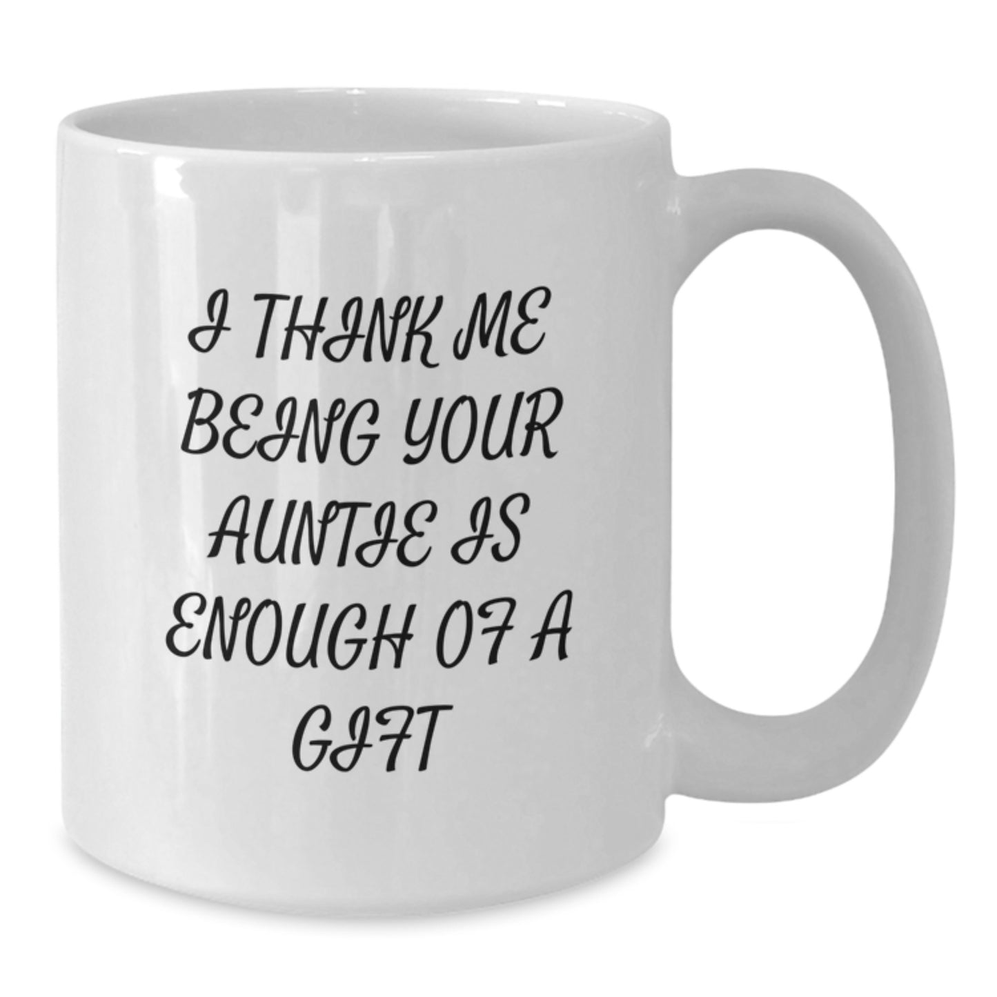 Gifts from Family Members, Unique White Coffee Mugs for Auntie, Funny Auntie Gifts for Mother's Day - I Think Me Being Your Auntie Is Enough Of A Gift - Additional