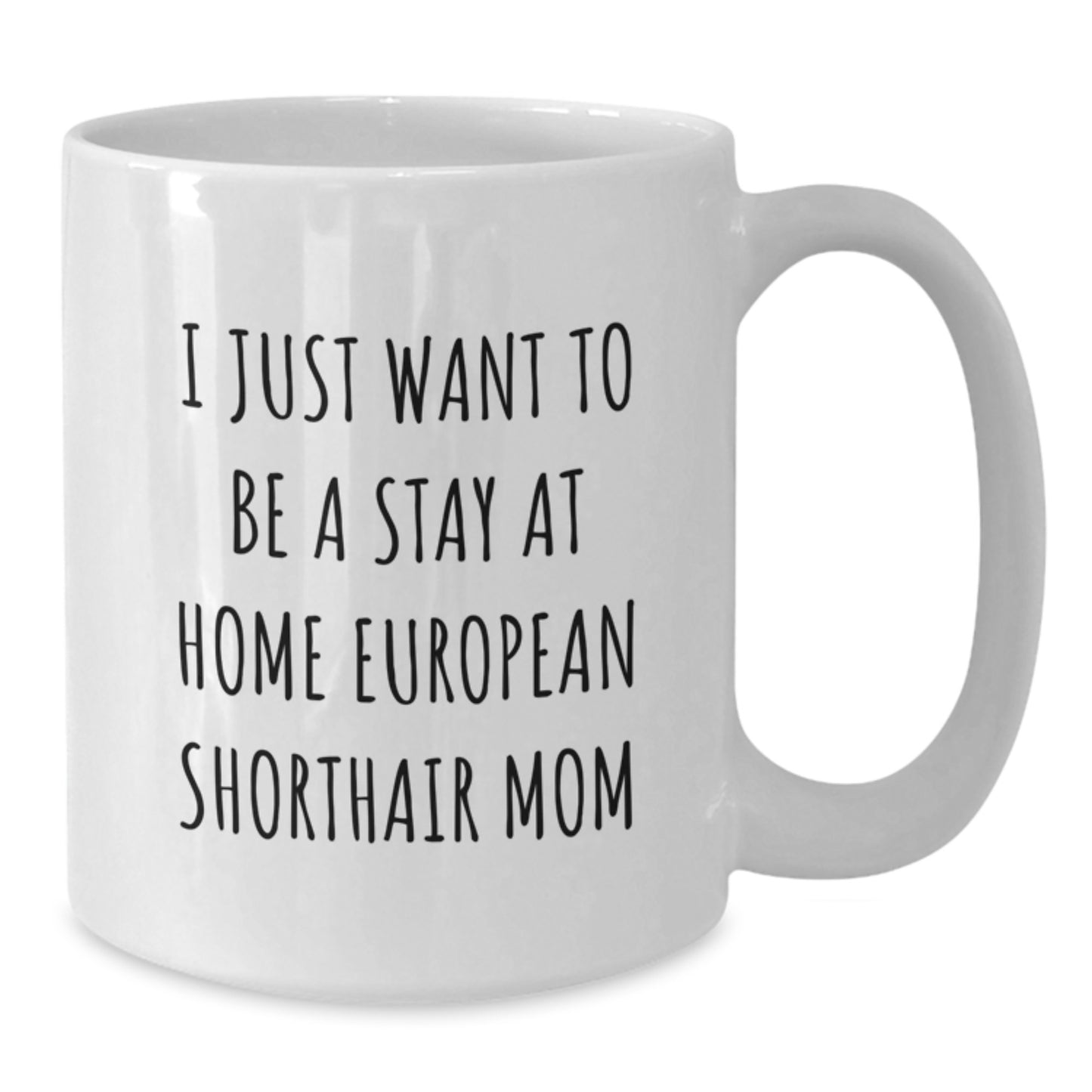 Funny European Shorthair Cat Gifts from Friends for Men Women Family, I Just Want To Be A Stay At Home Mom European Shorthair Cat Love Christmas Unique White Coffee Mug - Additional