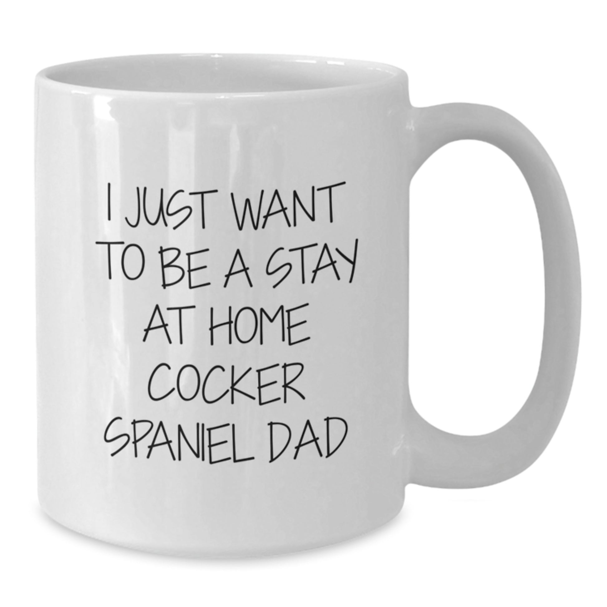 Funny Cocker Spaniel Dog Christmas Unique Gifts for Men - I Just Want To Be A Stay At Home Cocker Spaniel Dad White Coffee Mug - Additional