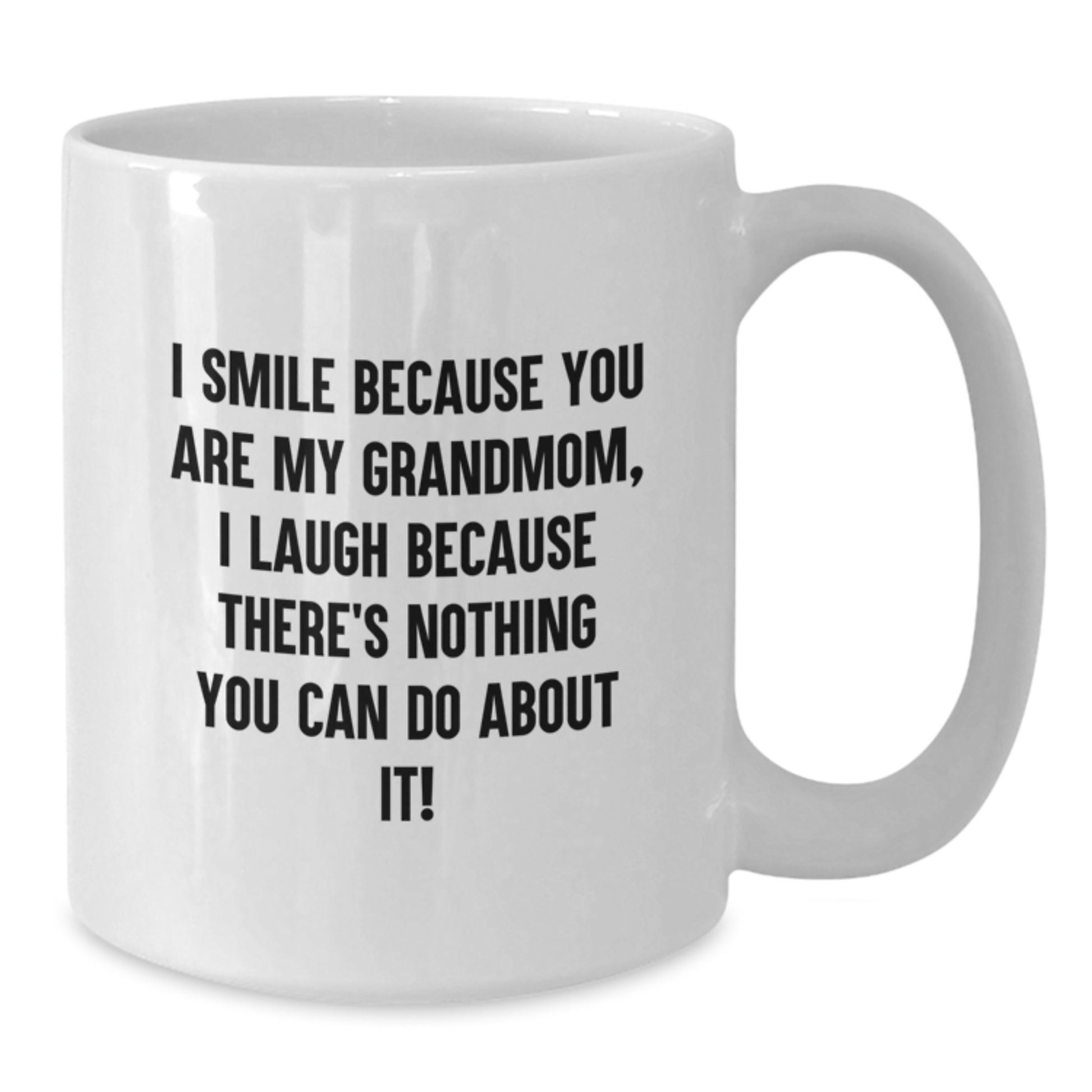 Funny Grandmom Gifts - I Smile Because You Are My Grandmom, Laugh Because There's Nothing You Can Do About It! 11oz or 15oz White Coffee Mug Gifts from Family for Grandmom Graduation - Additional