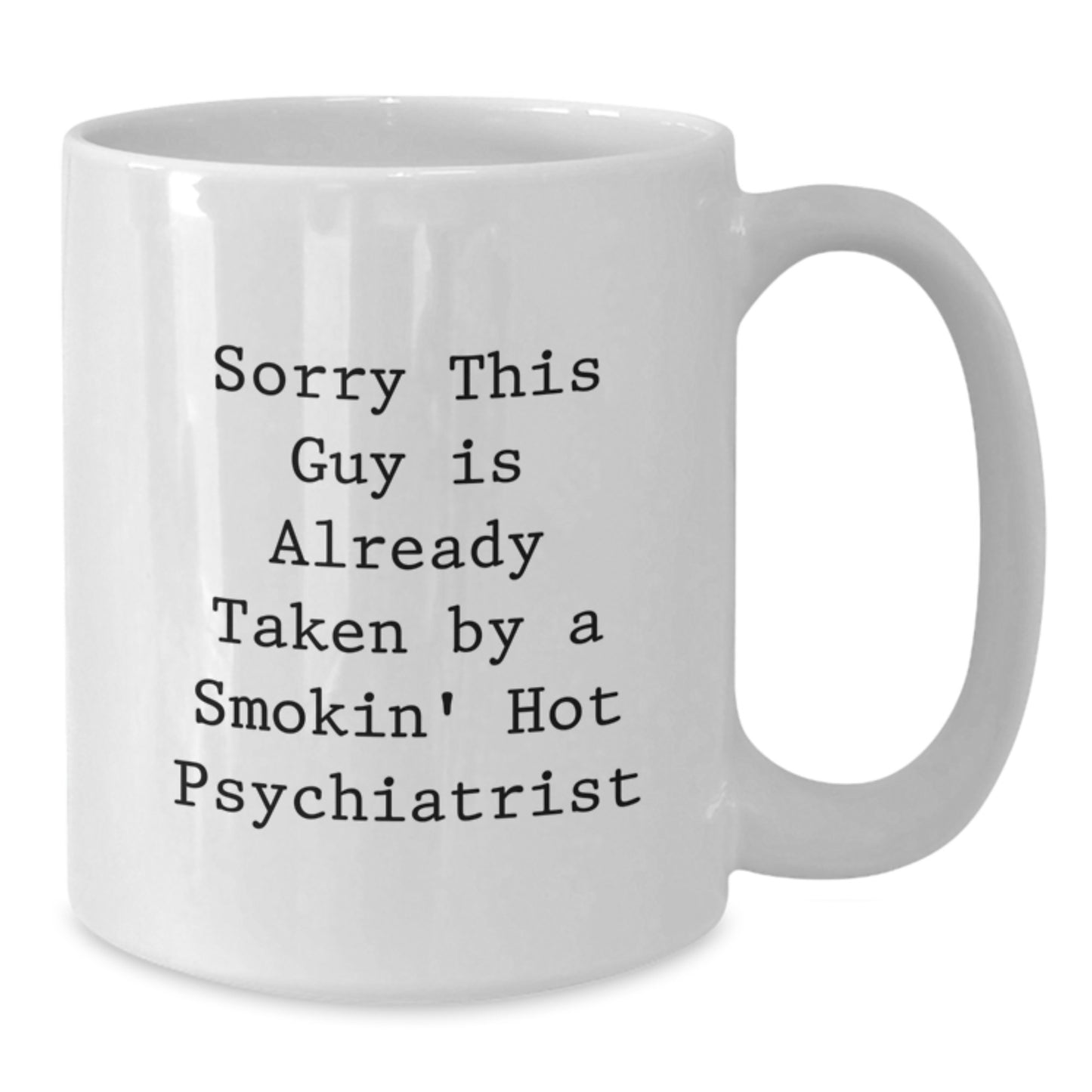 Funny Psychiatrist Gifts, White Coffee Mug for Birthday, 'Sorry This Guy Is Already Taken By A Smokin' Hot Psychiatrist', Gifts from Friends, Gifts for Psychiatrist - Additional