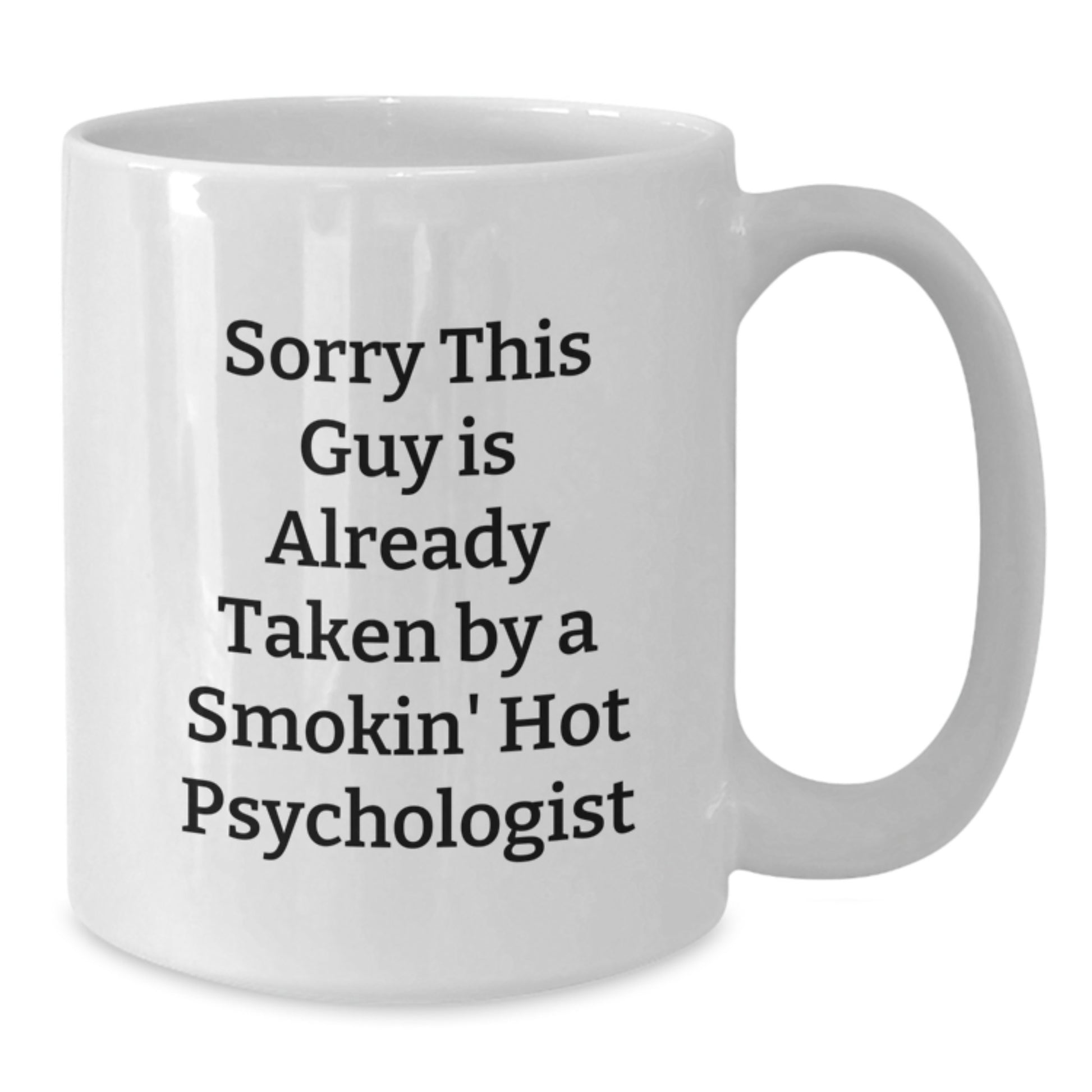 Funny Psychologist Gifts from Men for Women, White Coffee Mug, Unique Christmas Unique Gifts for Friends, 'Sorry This Guy Is Already Taken By A Smokin' Hot Psychologist' - Additional