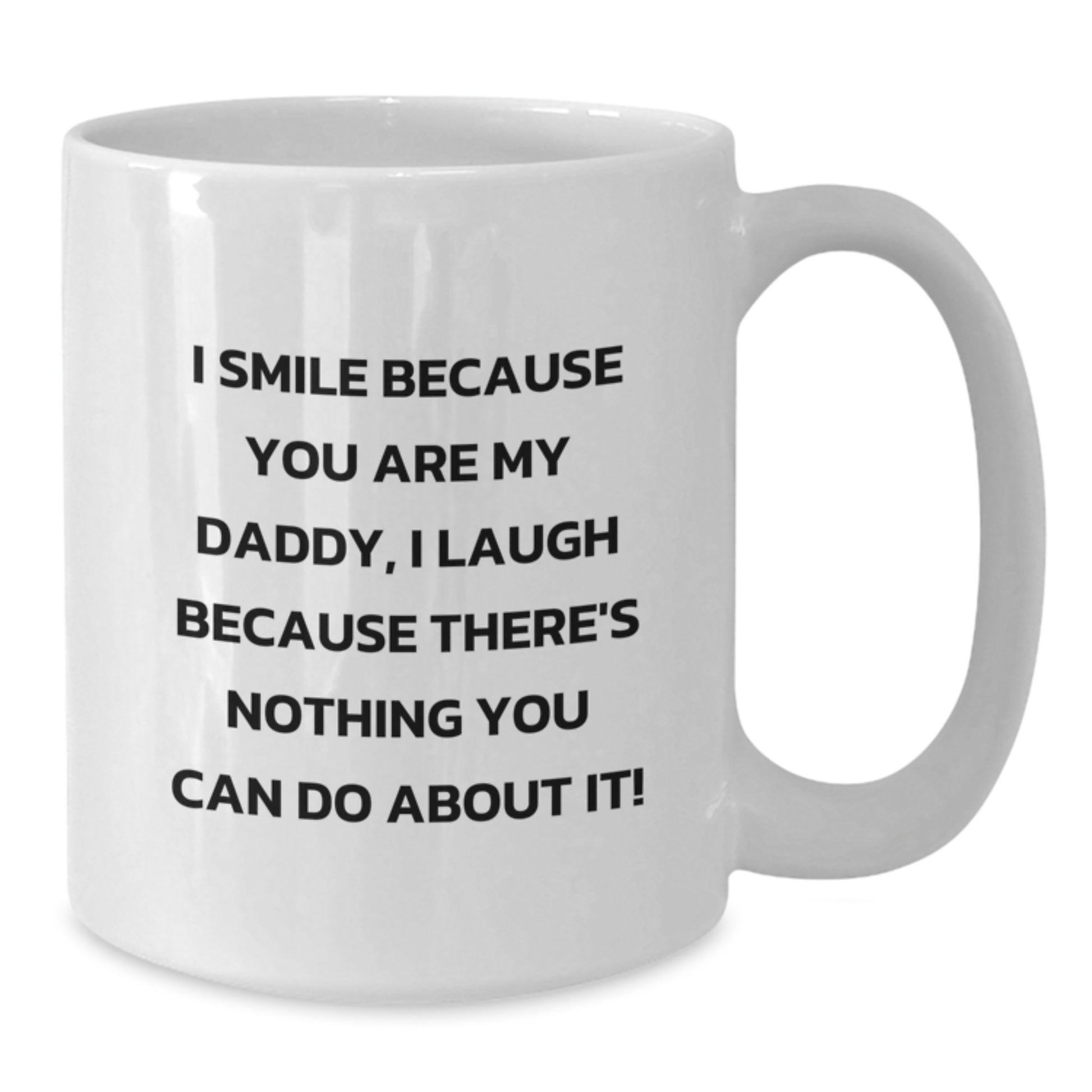 Daddy Humor White Coffee Mug, Funny Gifts from Men to Daddy, Birthday Unique Presents for Him, 'I Smile Because You Are My Daddy, I Laugh Because There's Nothing You Can Do About It!' - Additional