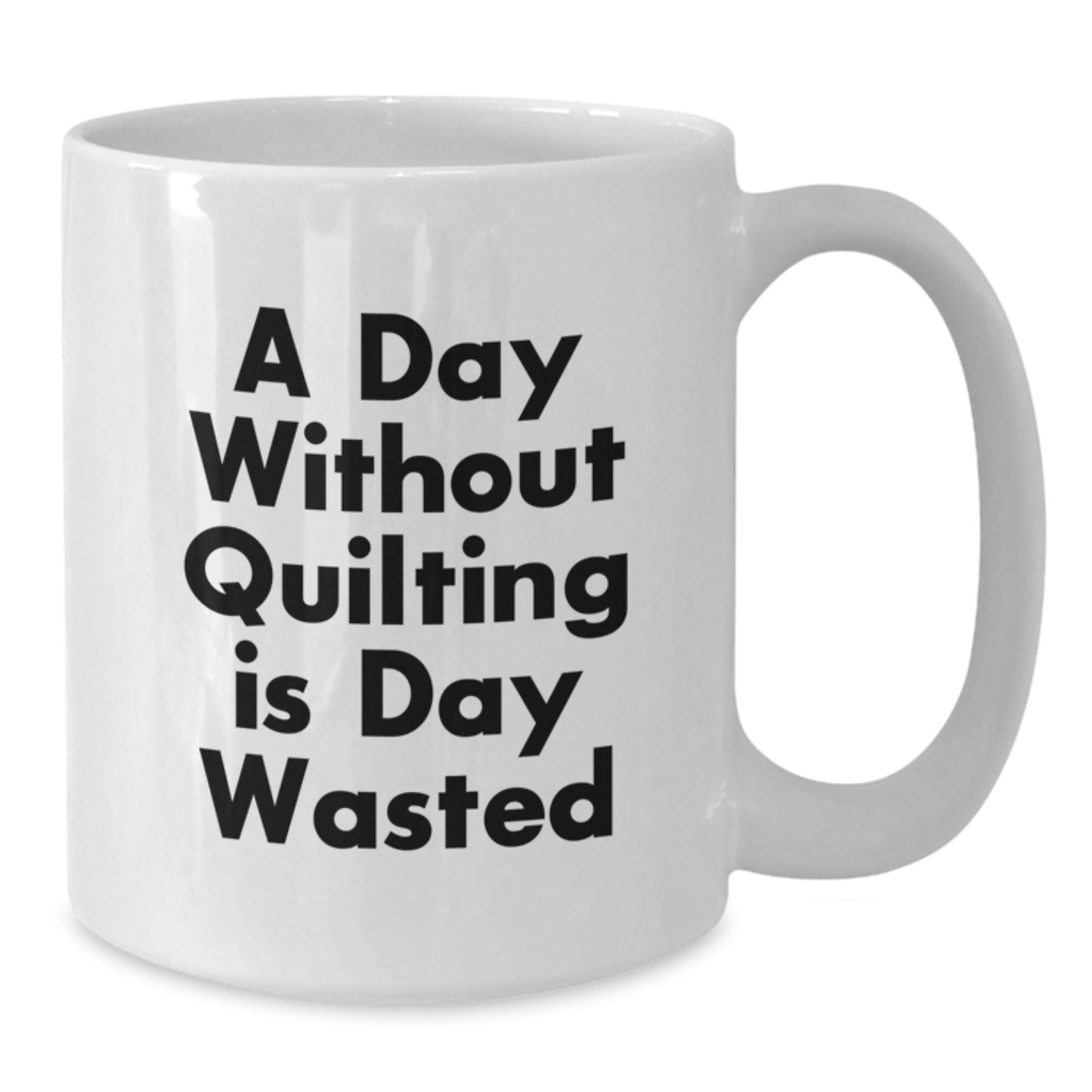 Quilting Gifts from Friends Funny White Coffee Mug - A Day Without Quilting Is Day Wasted, Birthday Unique Gifts for Quilting Lovers - Additional
