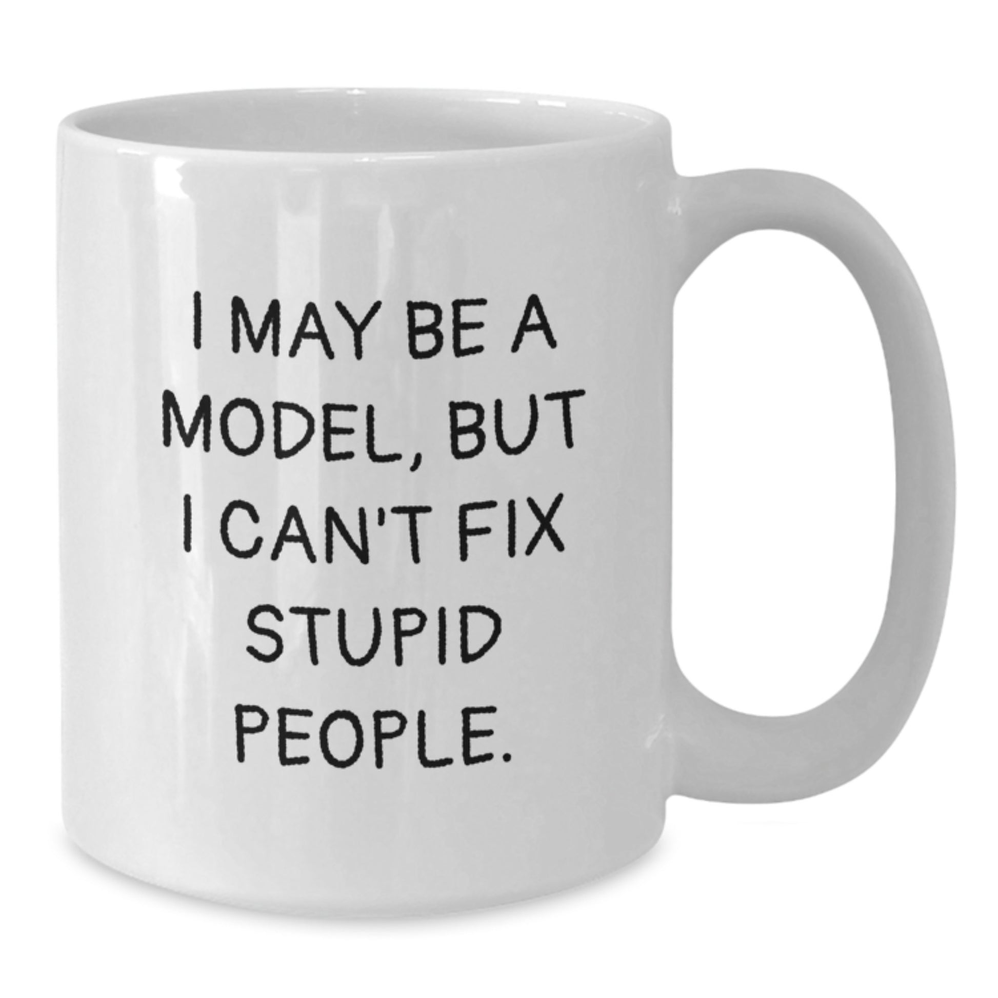 Funny Model Gifts for Mom from Friends - White Coffee Mug - 'I May Be A Model, But I Can't Fix Stupid People.' - Additional