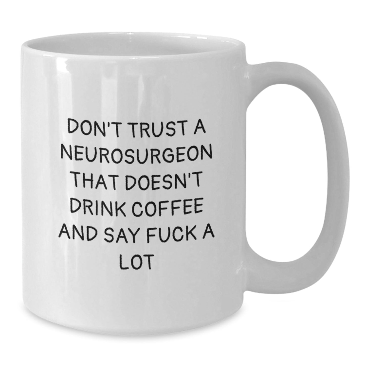 Funny Neurosurgeon Gifts for Men - White Coffee Mug from Friends - Don't Trust A Neurosurgeon That Doesn't Drink Coffee And Say F--k A Lot - Additional