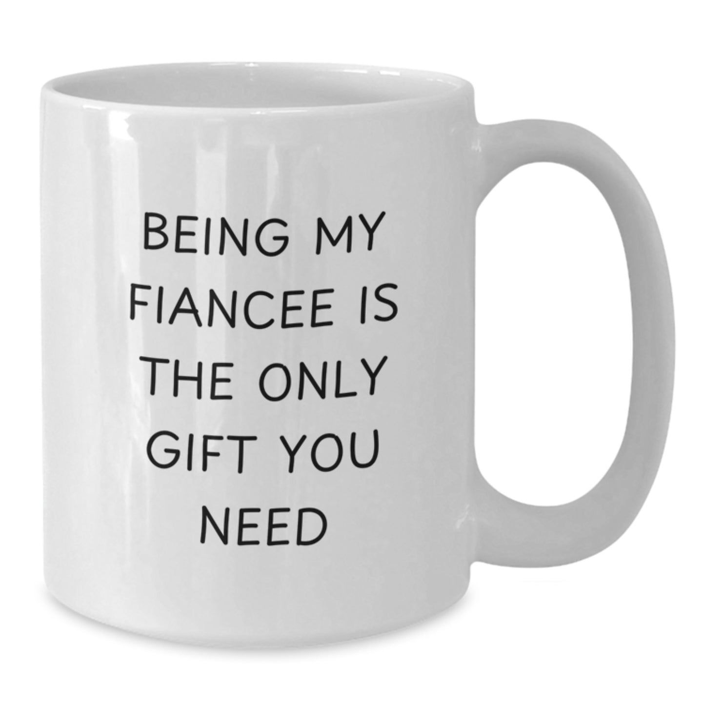 Funny Fiancee Gifts from Men to Women, White Coffee Mug, Being My Fiancee Is The Only Gift You Need - Valentine's Unique Gifts - Additional