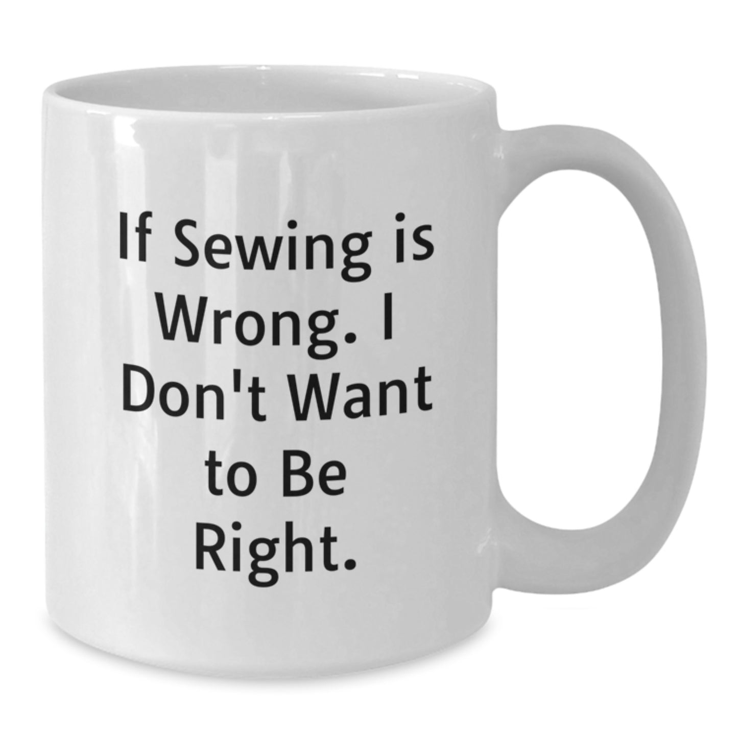 Funny Sewing Gifts for Sewing Women - 'If Sewing Is Wrong. I Don't Want To Be Right.' White Coffee Mugs for Women - Christmas Unique Gifts from Friends, Coworkers, Family - Additional