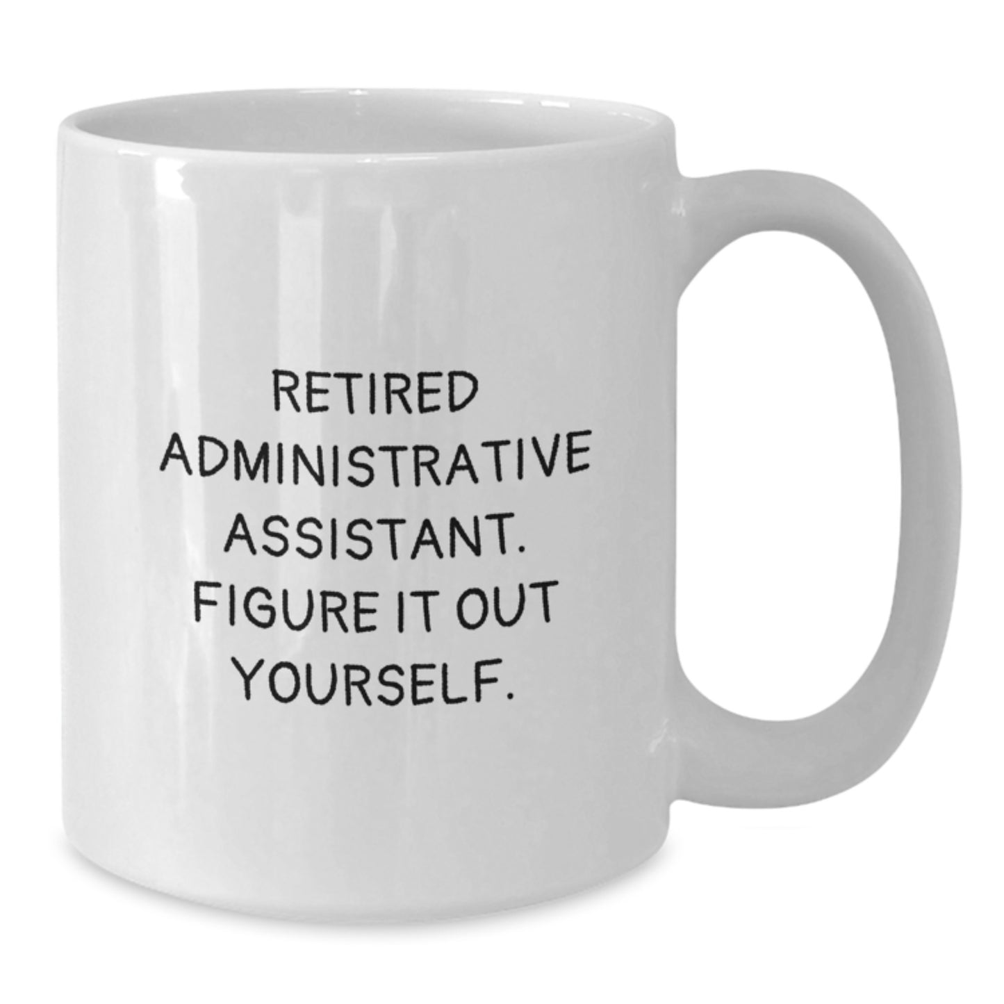 Funny Administrative Assistant Gifts, Humorous White Coffee Mug, Birthday Unique Gift for Coworkers, 'Retired Administrative Assistant. Figure It Out Yourself.' - Additional