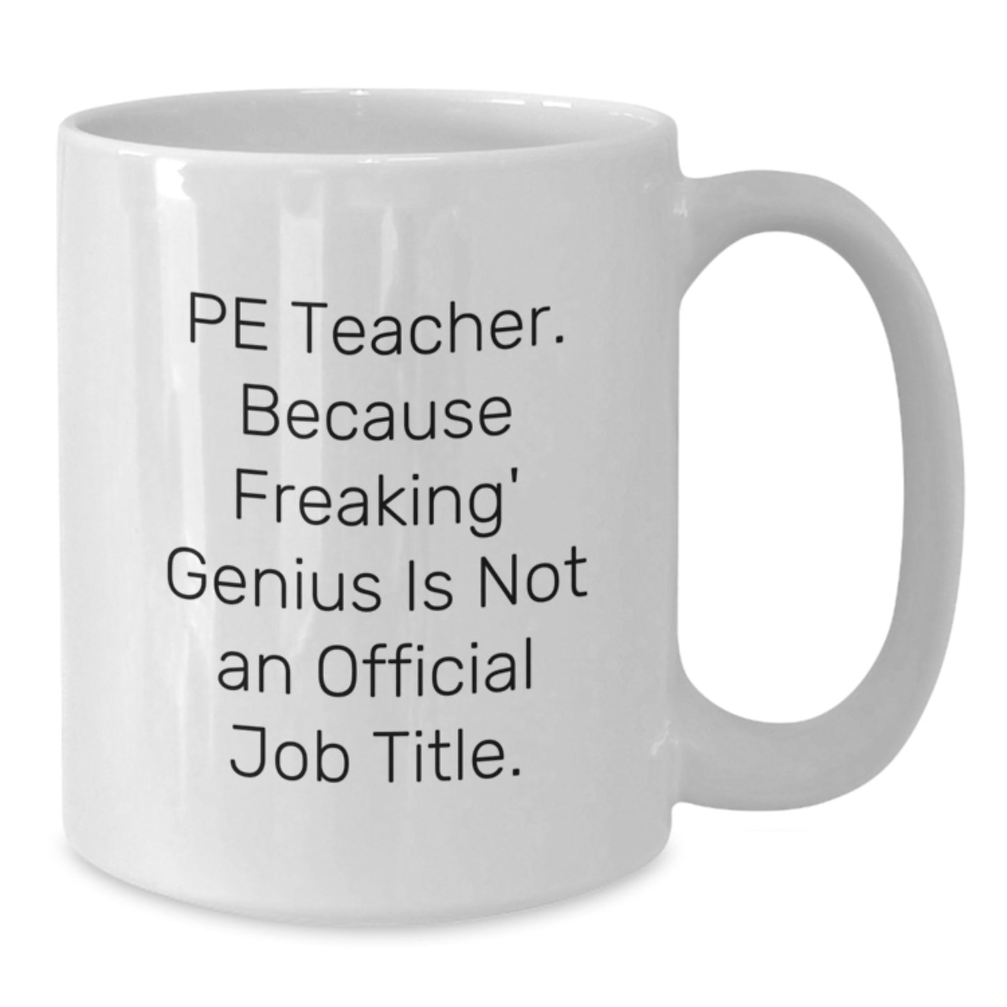 Funny PE Teacher Gifts from Family - Unique White Coffee Mug for Men or Women PE Teachers, 'Pe Teacher. Because Freaking' genius Is Not An Official Job Title.' - Additional