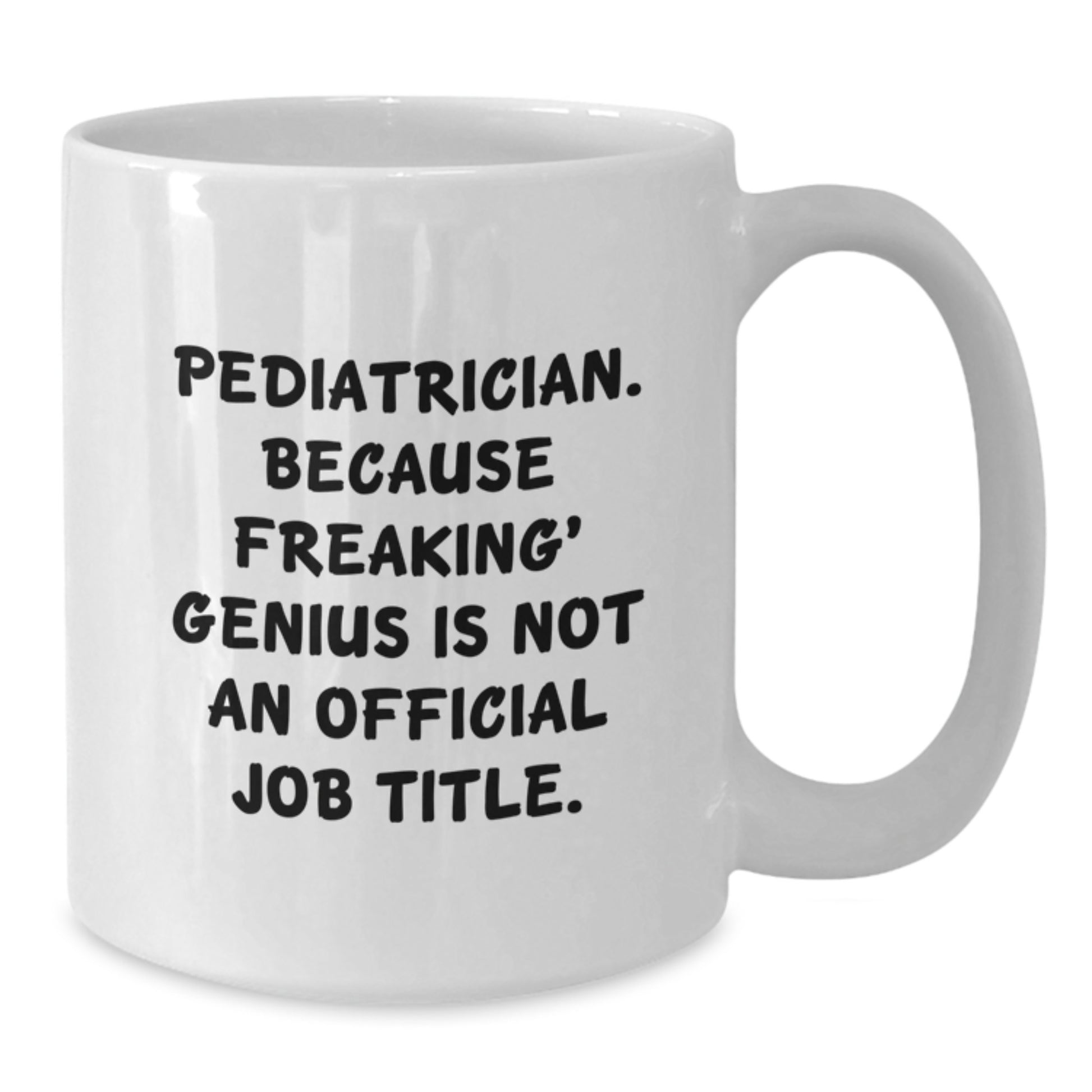 Funny Pediatrician White Coffee Mug Gifts for Men from Friends - 'Pediatrician. Because Freaking' genius Is Not An Official Job Title.' - Additional
