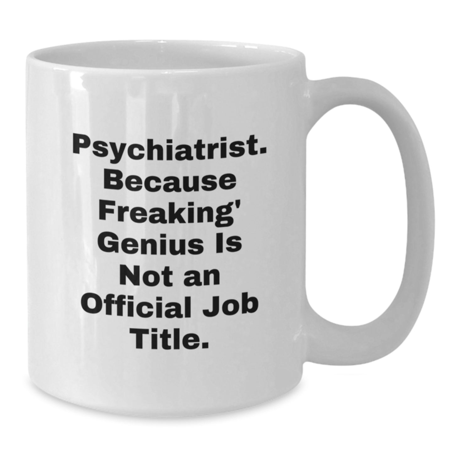 Funny Gifts from Men to Friends - White Coffee Mug - Psychiatrist Quote: 'Freaking genius Is Official Job Title' - Additional