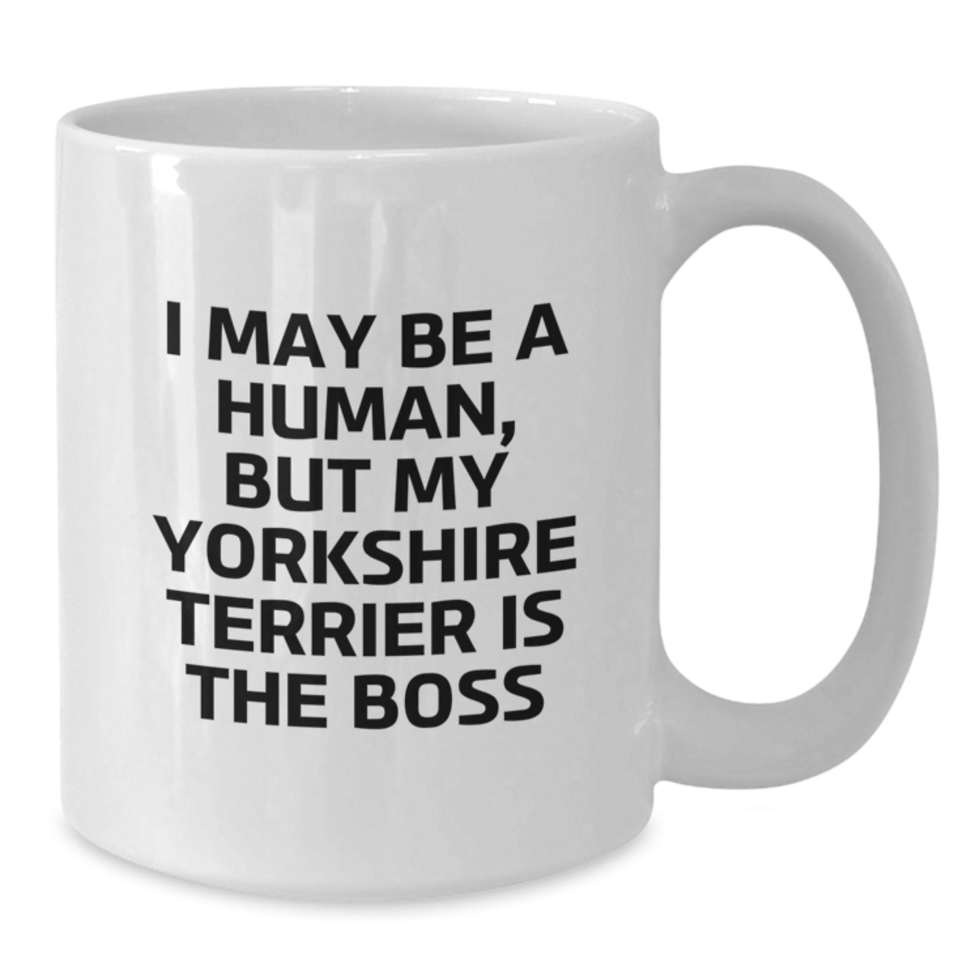 Funny Yorkshire Terrier Dog Gifts for Men - Gifts from Friends - White Coffee Mug - I May Be A Human, But My Yorkshire Terrier Is The Boss - Additional