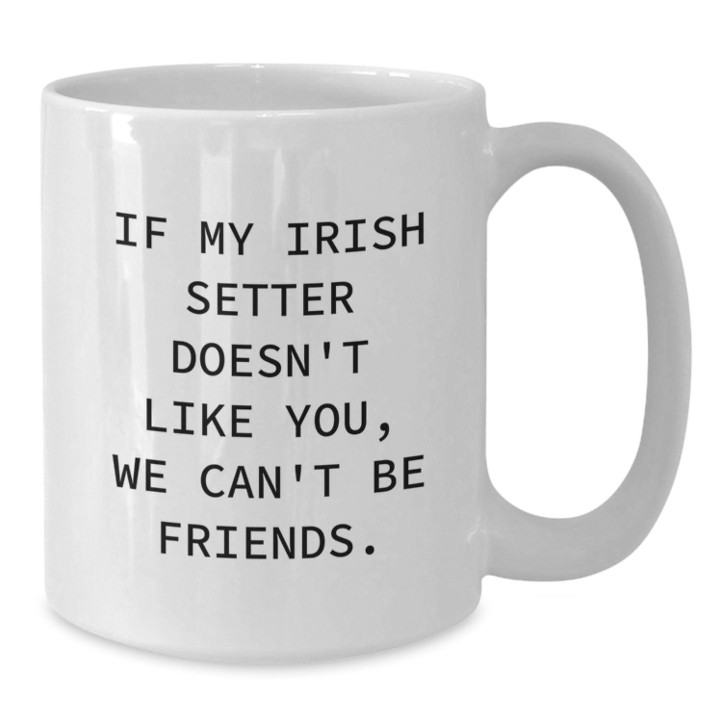 Funny Irish Setter Dog Gifts from Men to Friends, If My Irish Setter Doesn't Like You, We Can't Be Friends. White Coffee Mug for Birthday Unique Gifts - Additional