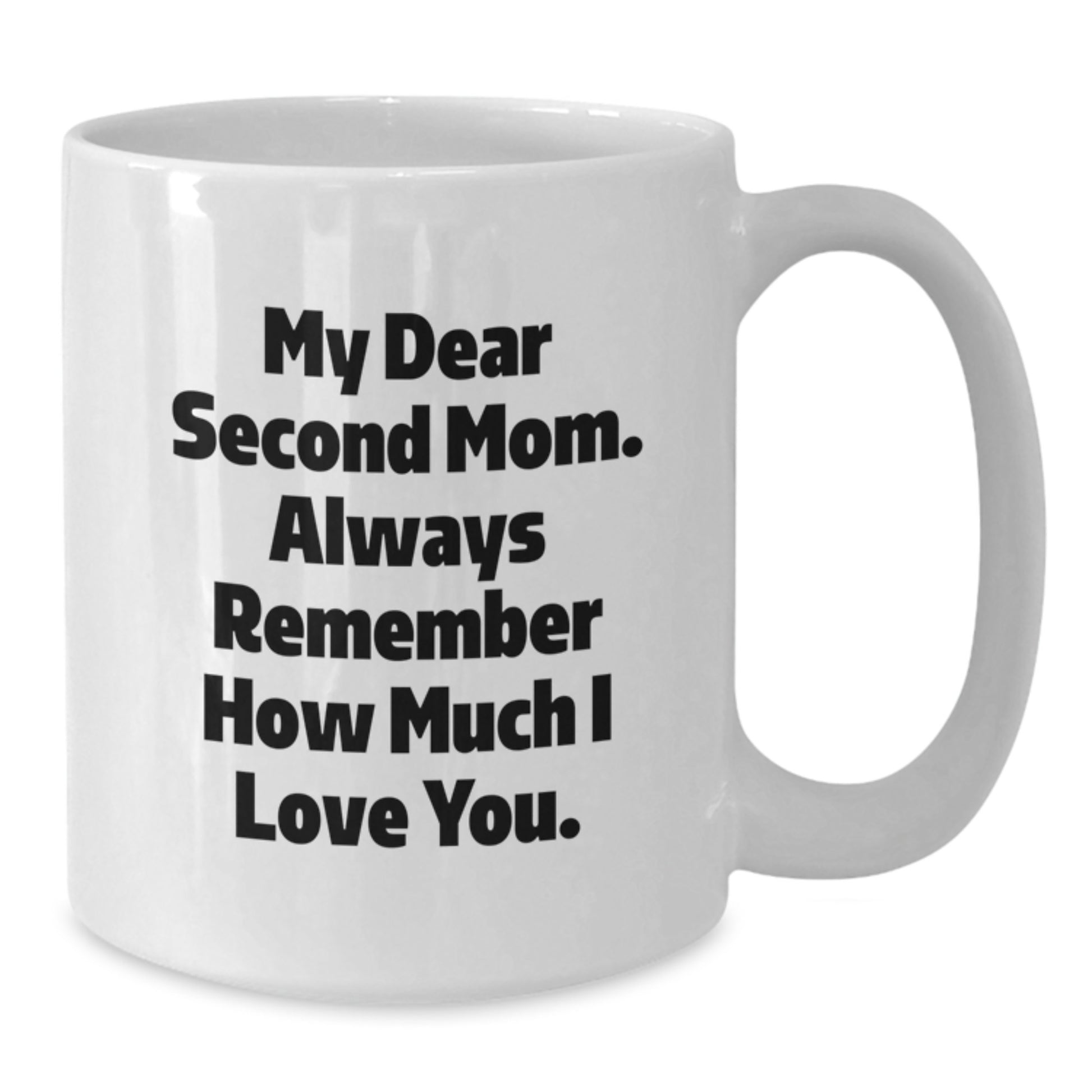 Funny Second Mom Gifts from Family, Christmas Unique Mug with My Dear Second Mom. Always Remember How Much I Love You. Quote, White Coffee Mug for Second Mom - Additional