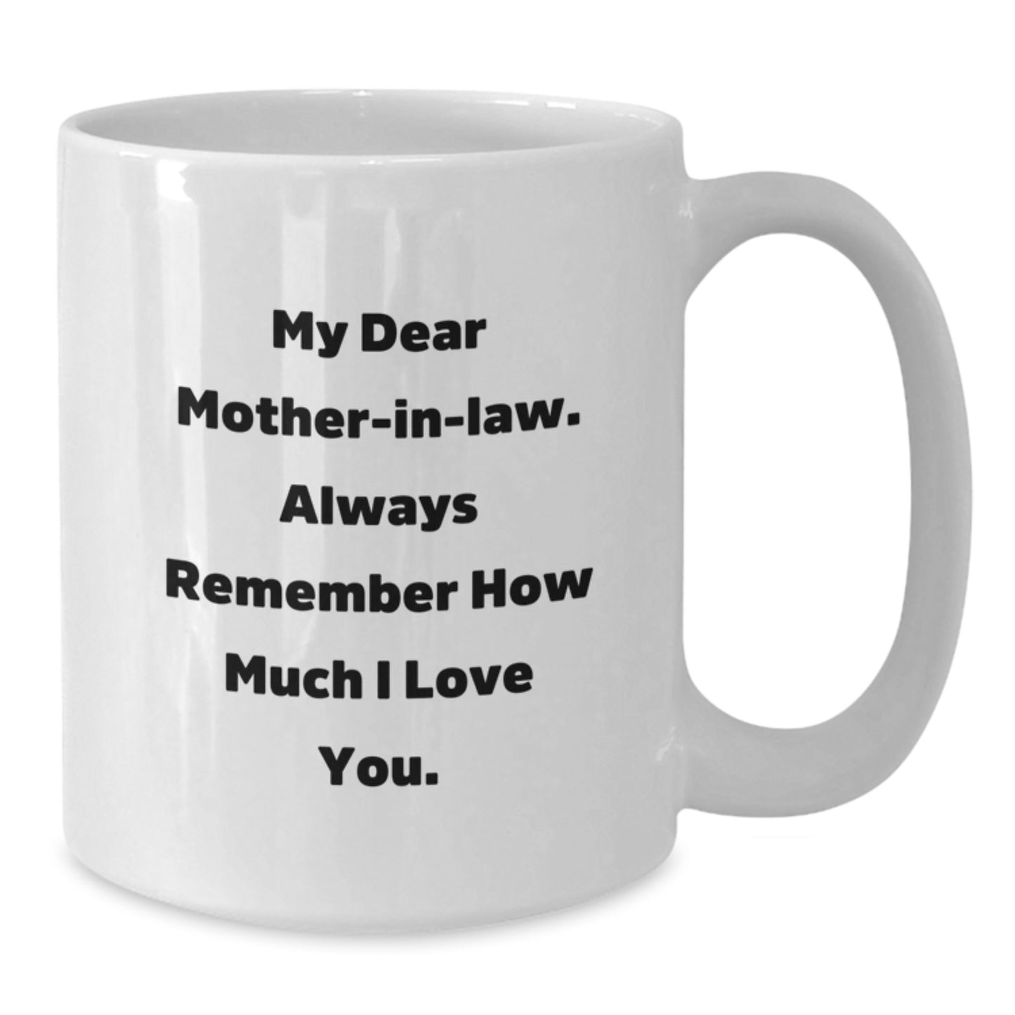 Funny Mom-in-law Gifts for Birthday, White Coffee Mug with 'My Dear Mom-in-law. Always Remember How Much I Love You.' Quote, Gifts from Family - Additional