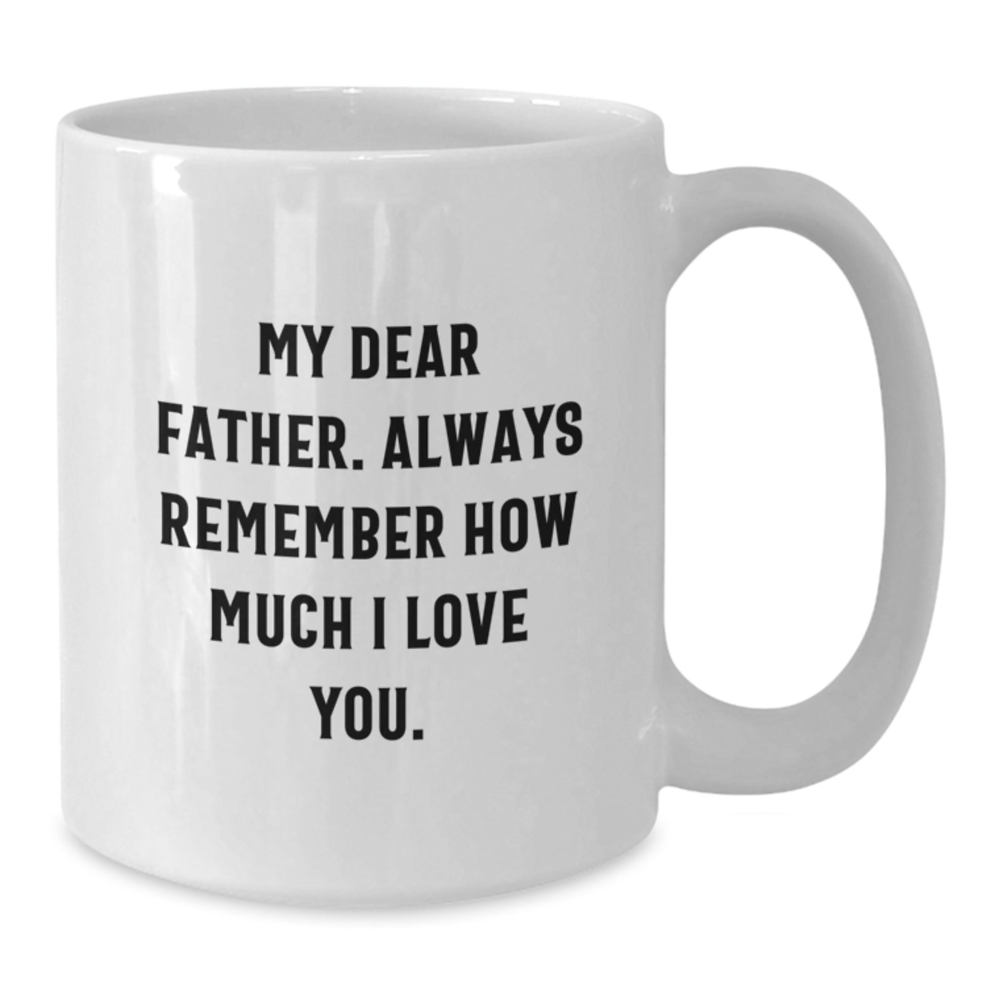 A Funny White Coffee Mug for Dad, Gifts from Family, to Say My Dear Father. Always Remember How Much I Love You. - Additional