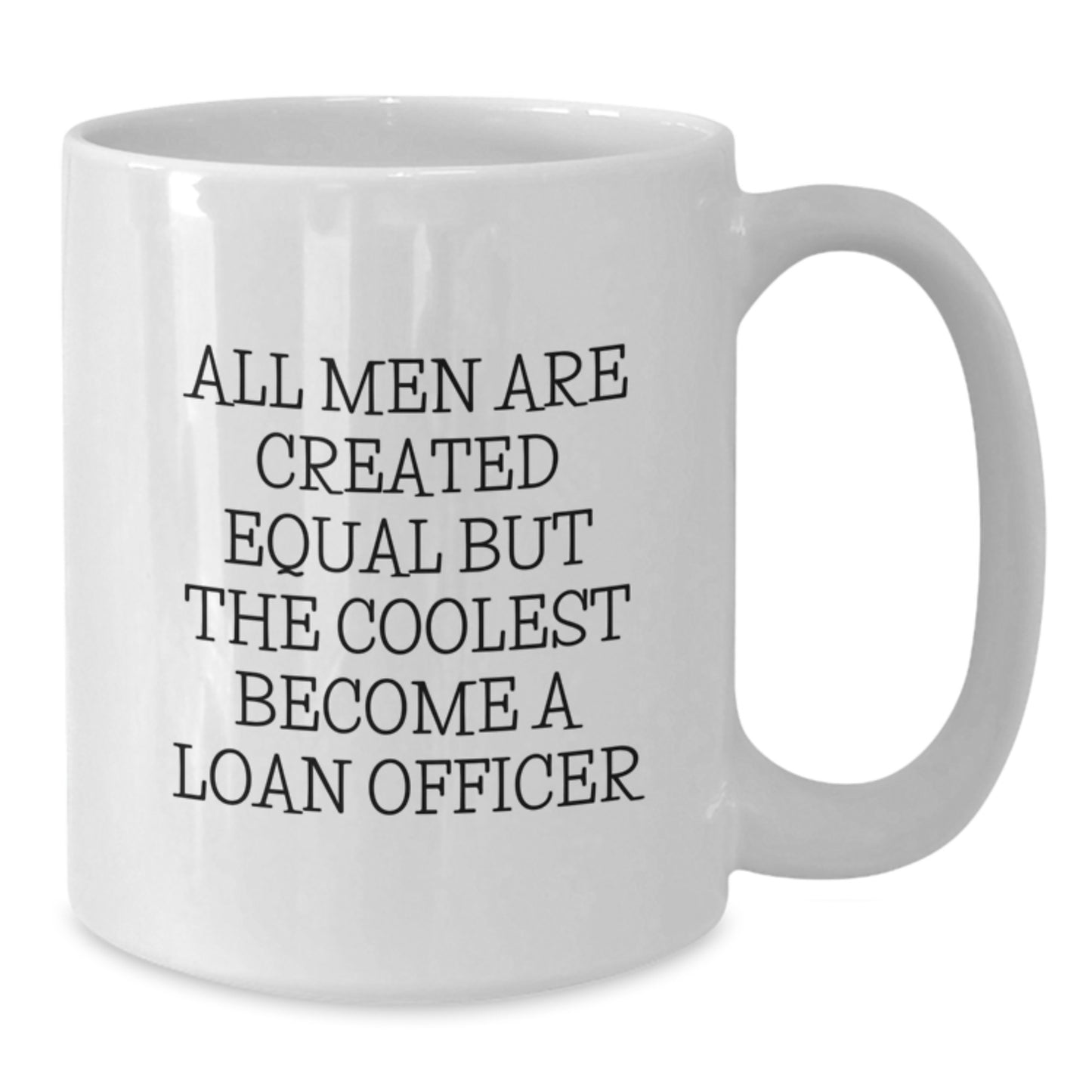 Funny Loan Officer Gifts from Friends for Men Unique Birthday Unique Coffee Mugs - All Men Are Created Equal But The Coolest Become A Loan Officer - Additional
