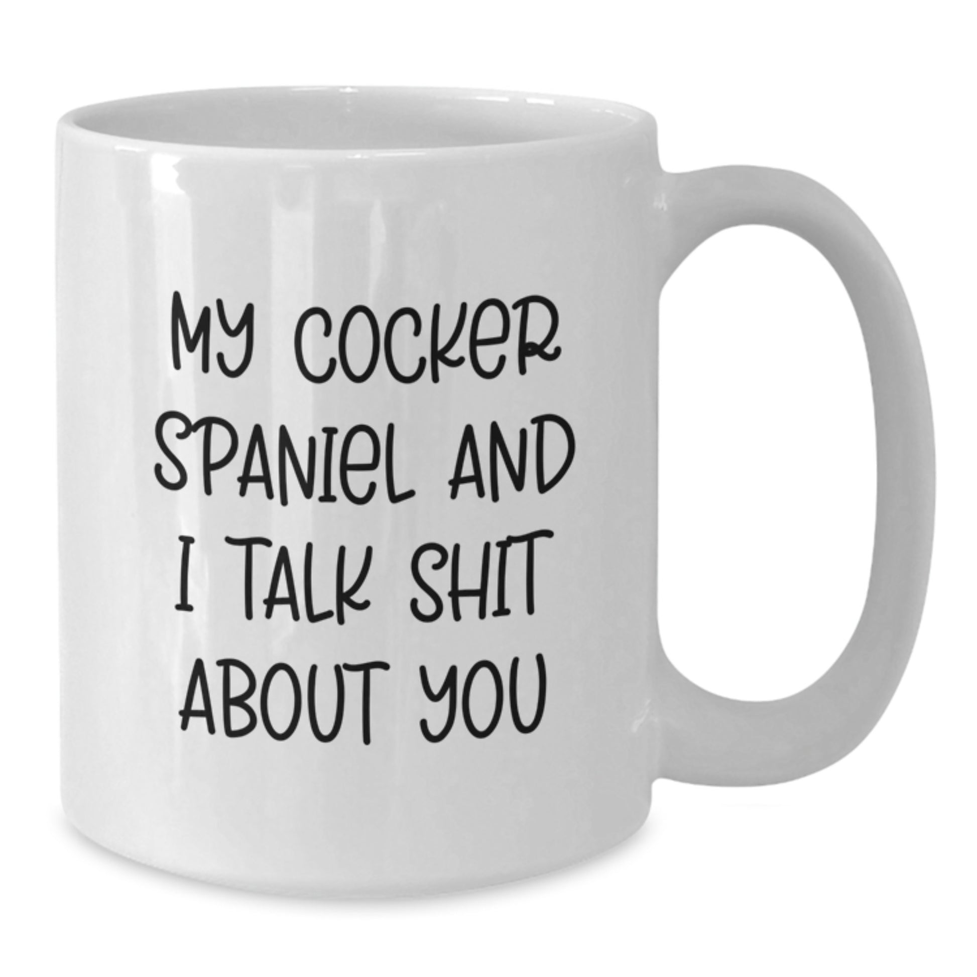 Funny Cocker Spaniel Dog Lover Gifts from Men to Friends - My Cocker Spaniel And I Talk Shit About You - White Coffee Mug for Valentine's - Additional