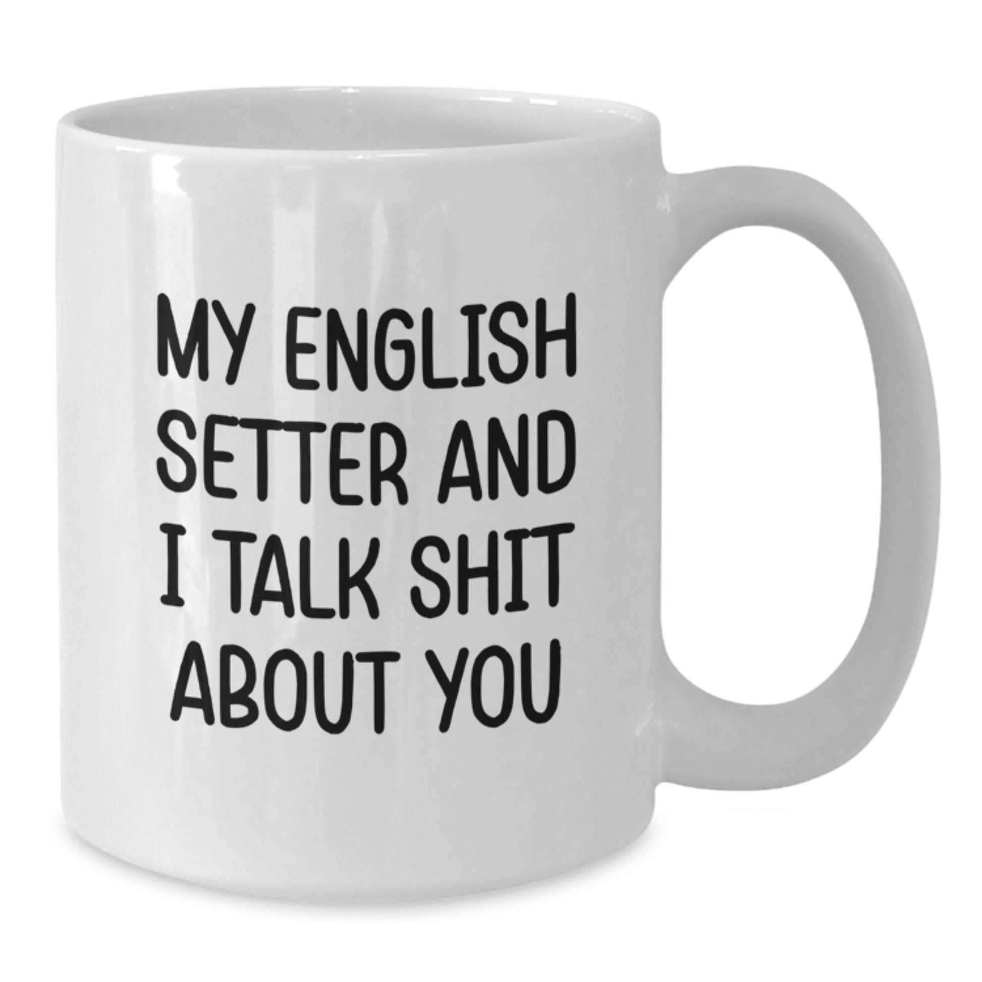 Funny English Setter Dog Dad Gifts from Family, Unique Coffee Mug for English Setter Dog Enthusiasts, White 11oz or 15oz Ceramic Mug with My English Setter And I Talk Shit About You Quote - Additional